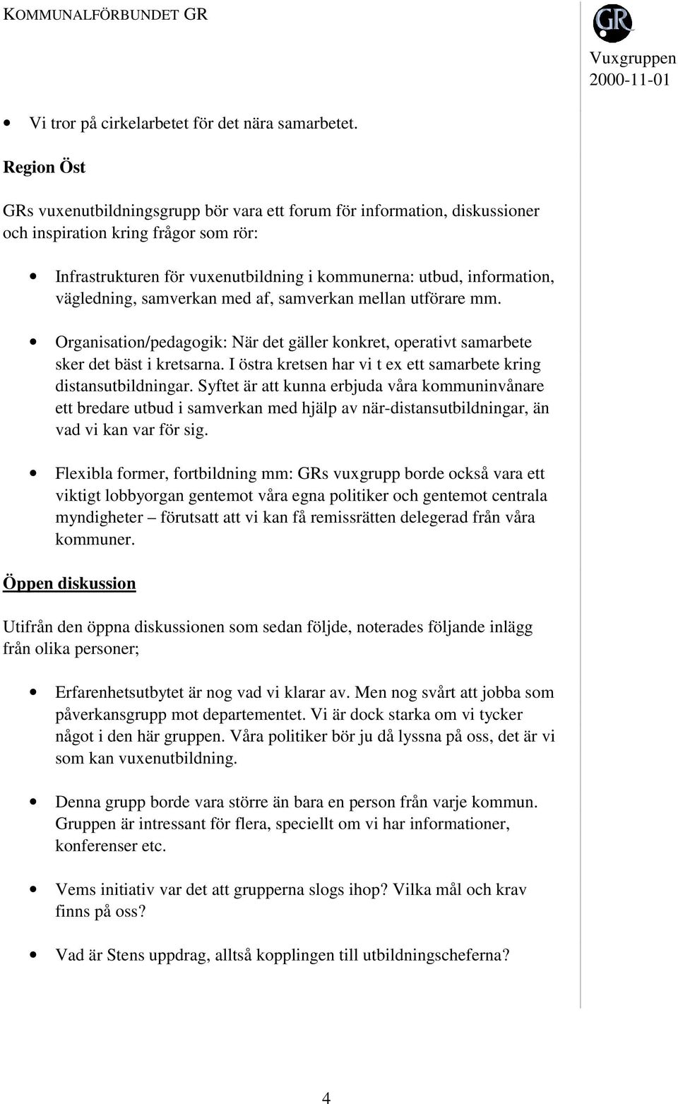 vägledning, samverkan med af, samverkan mellan utförare mm. Organisation/pedagogik: När det gäller konkret, operativt samarbete sker det bäst i kretsarna.