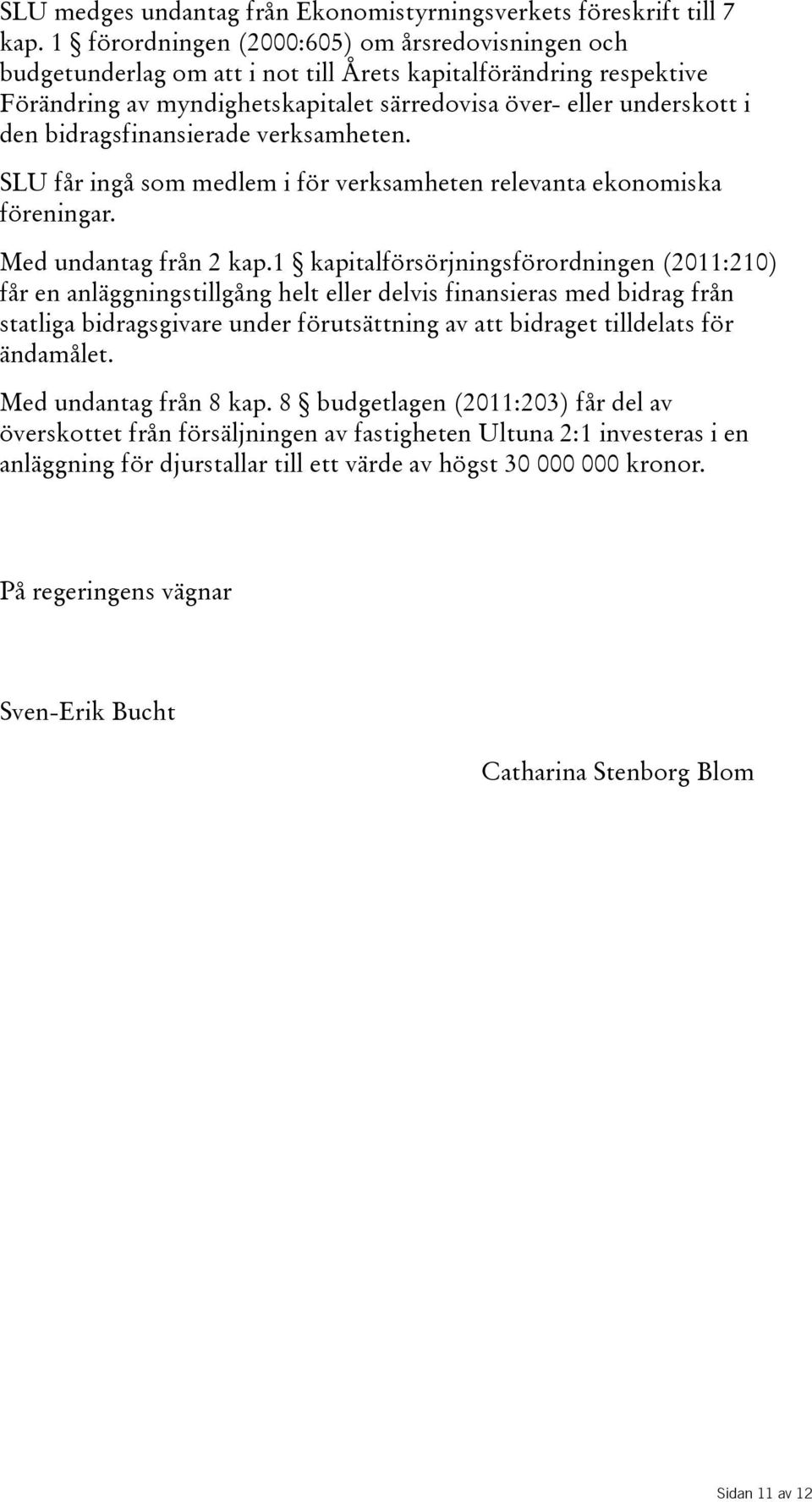 bidragsfinansierade verksamheten. SLU får ingå som medlem i för verksamheten relevanta ekonomiska föreningar. Med undantag från 2 kap.