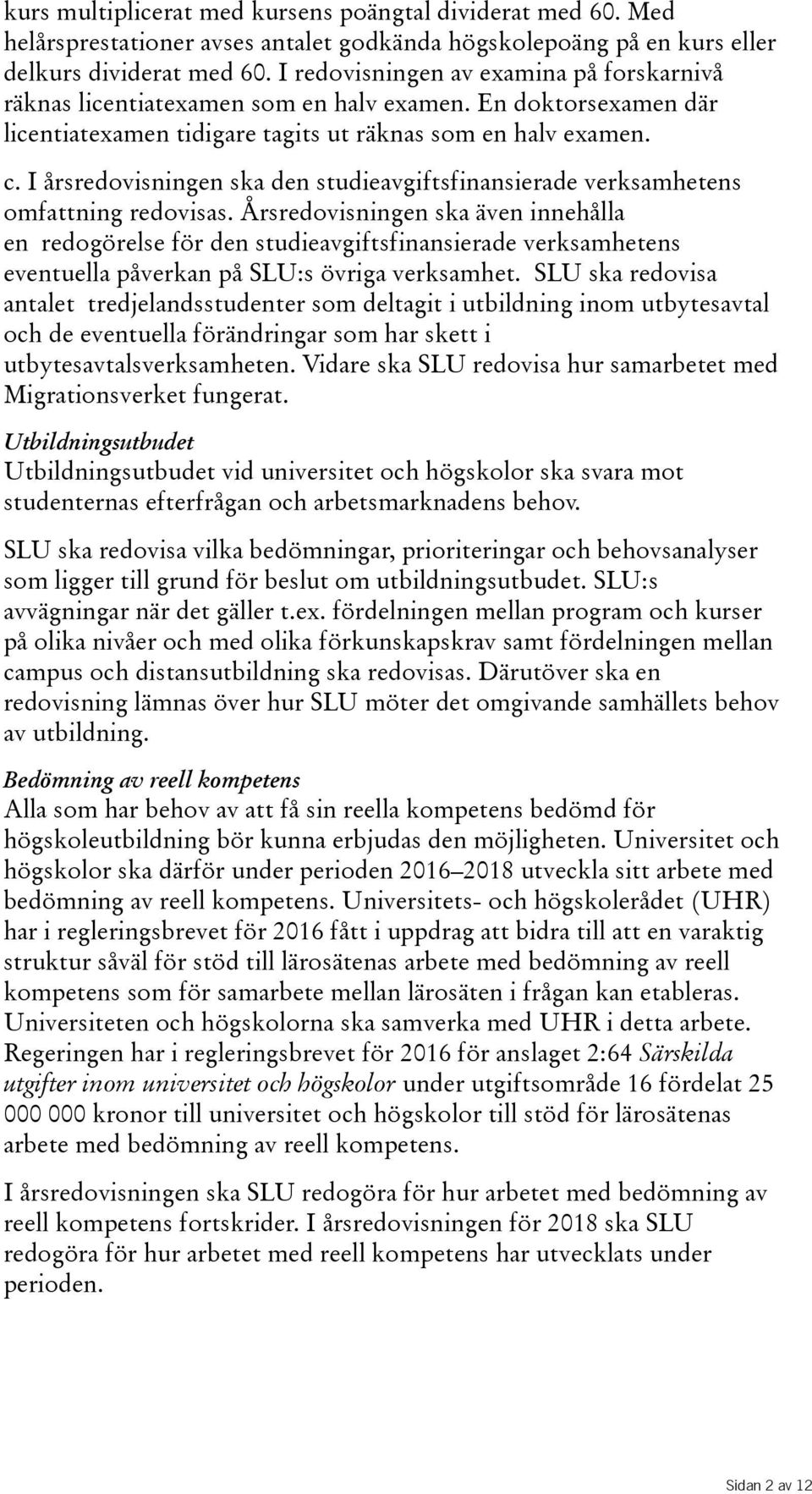 I årsredovisningen ska den studieavgiftsfinansierade verksamhetens omfattning redovisas.