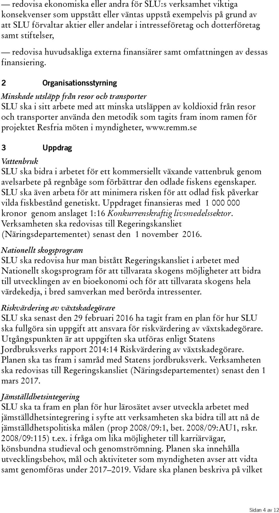 2 Organisationsstyrning Minskade utsläpp från resor och transporter SLUskaisittarbetemedattminskautsläppenavkoldioxidfrånresor och transporter använda den metodik som tagits fram inom ramen för