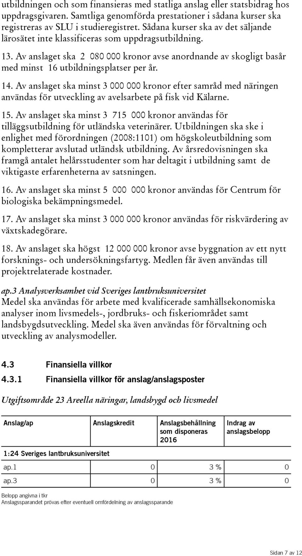 Avanslagetskaminst3000000kronoreftersamrådmednäringen användasförutvecklingavavelsarbetepåfiskvidkälarne. 15.