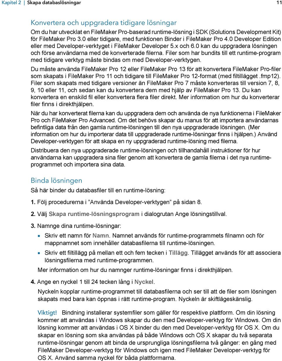 0 kan du uppgradera lösningen och förse användarna med de konverterade filerna. Filer som har bundits till ett runtime-program med tidigare verktyg måste bindas om med Developer-verktygen.