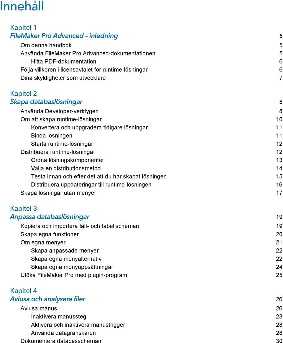 runtime-lösningar 12 Distribuera runtime-lösningar 12 Ordna lösningskomponenter 13 Välja en distributionsmetod 14 Testa innan och efter det att du har skapat lösningen 15 Distribuera uppdateringar