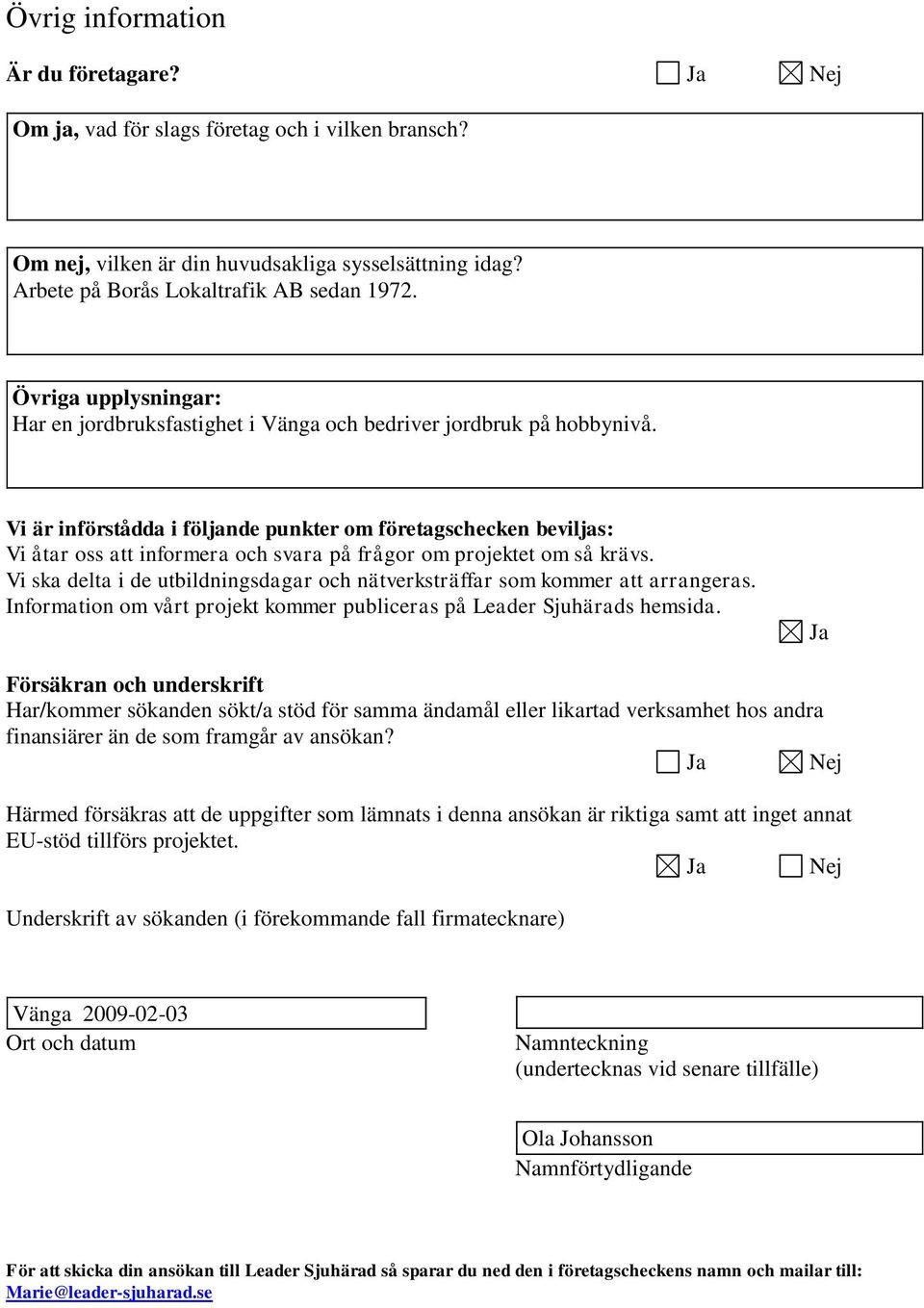 Vi är införådda i följande punkter om företagschecken beviljas: Vi åtar oss att informera och svara på frågor om projektet om så krävs.