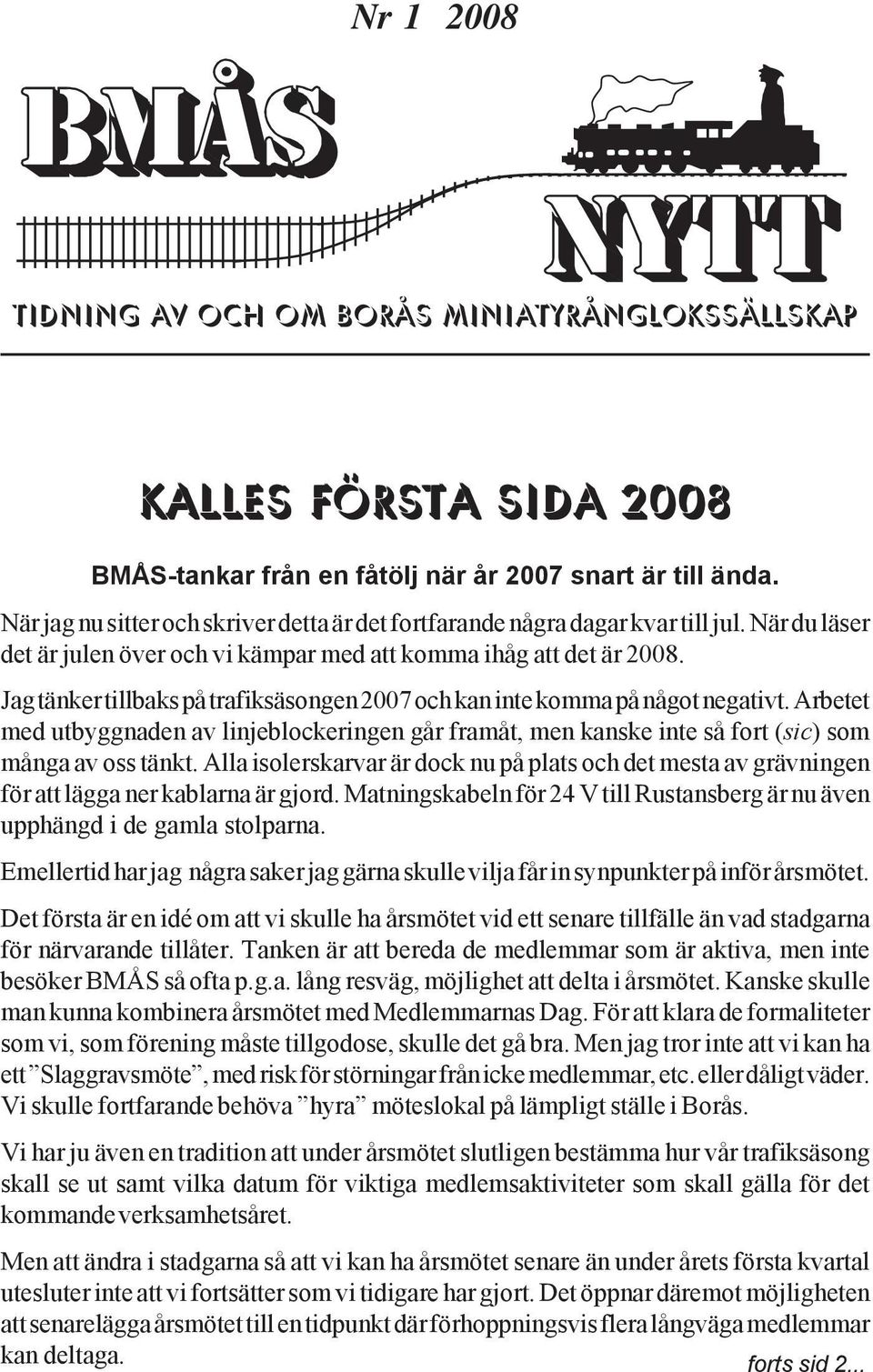 Jag tänker tillbaks på trafiksäsongen 2007 och kan inte komma på något negativt. Arbetet med utbyggnaden av linjeblockeringen går framåt, men kanske inte så fort (sic) som många av oss tänkt.