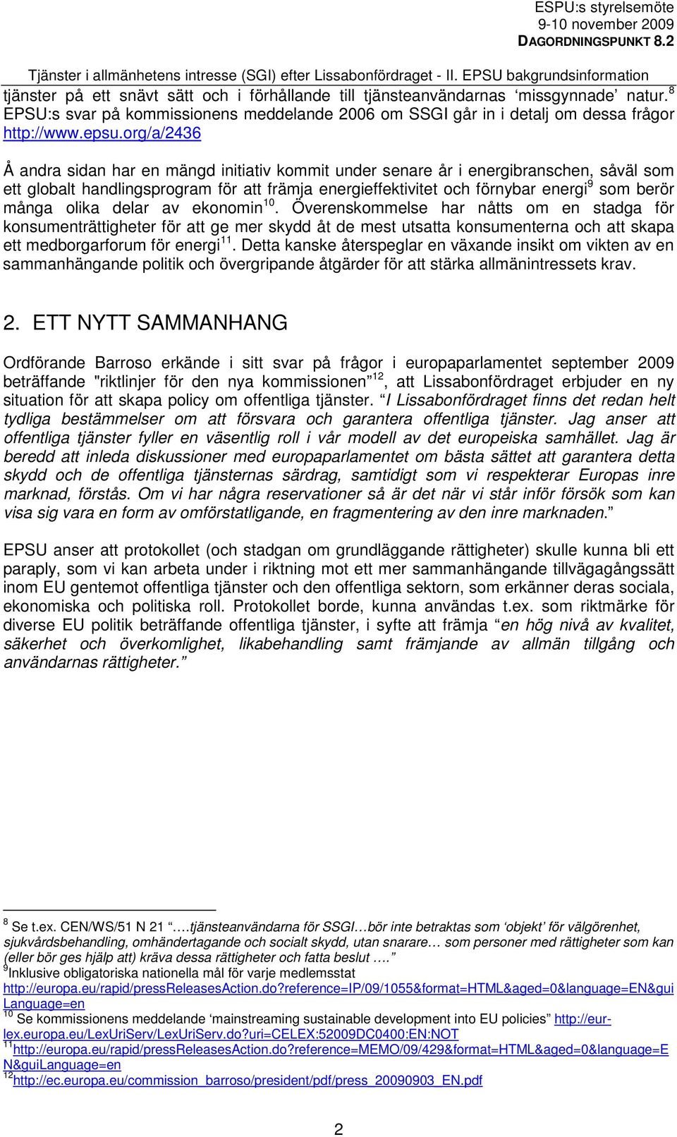 många olika delar av ekonomin 10. Överenskommelse har nåtts om en stadga för konsumenträttigheter för att ge mer skydd åt de mest utsatta konsumenterna och att skapa ett medborgarforum för energi 11.