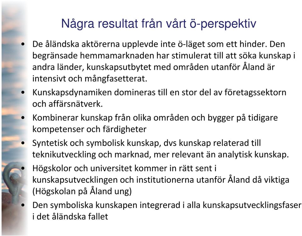 Kunskapsdynamiken domineras till en stor del av företagssektorn och affärsnätverk.