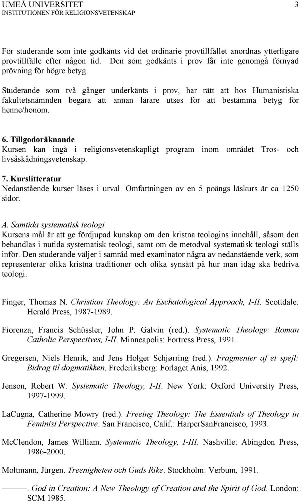 Tillgodoräknande Kursen kan ingå i religionsvetenskapligt program inom området Tros- och livsåskådningsvetenskap. 7. Kurslitteratur Nedanstående kurser läses i urval.