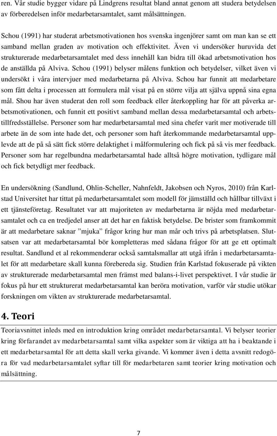 Även vi undersöker huruvida det strukturerade medarbetarsamtalet med dess innehåll kan bidra till ökad arbetsmotivation hos de anställda på Alviva.