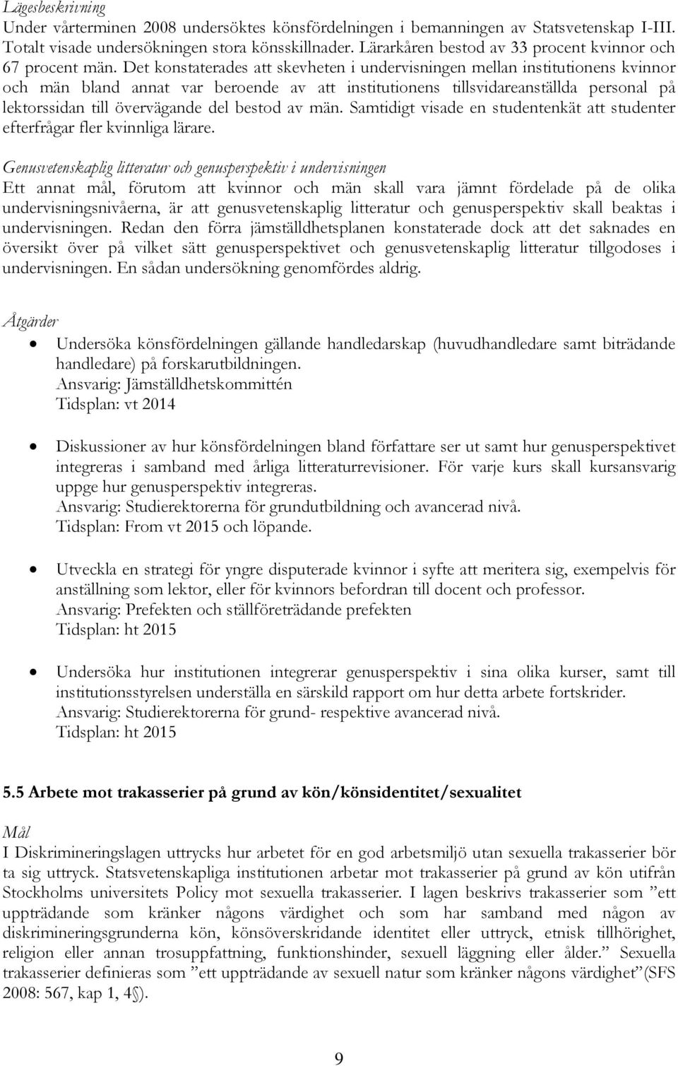 Det konstaterades att skevheten i undervisningen mellan institutionens kvinnor och män bland annat var beroende av att institutionens tillsvidareanställda personal på lektorssidan till övervägande