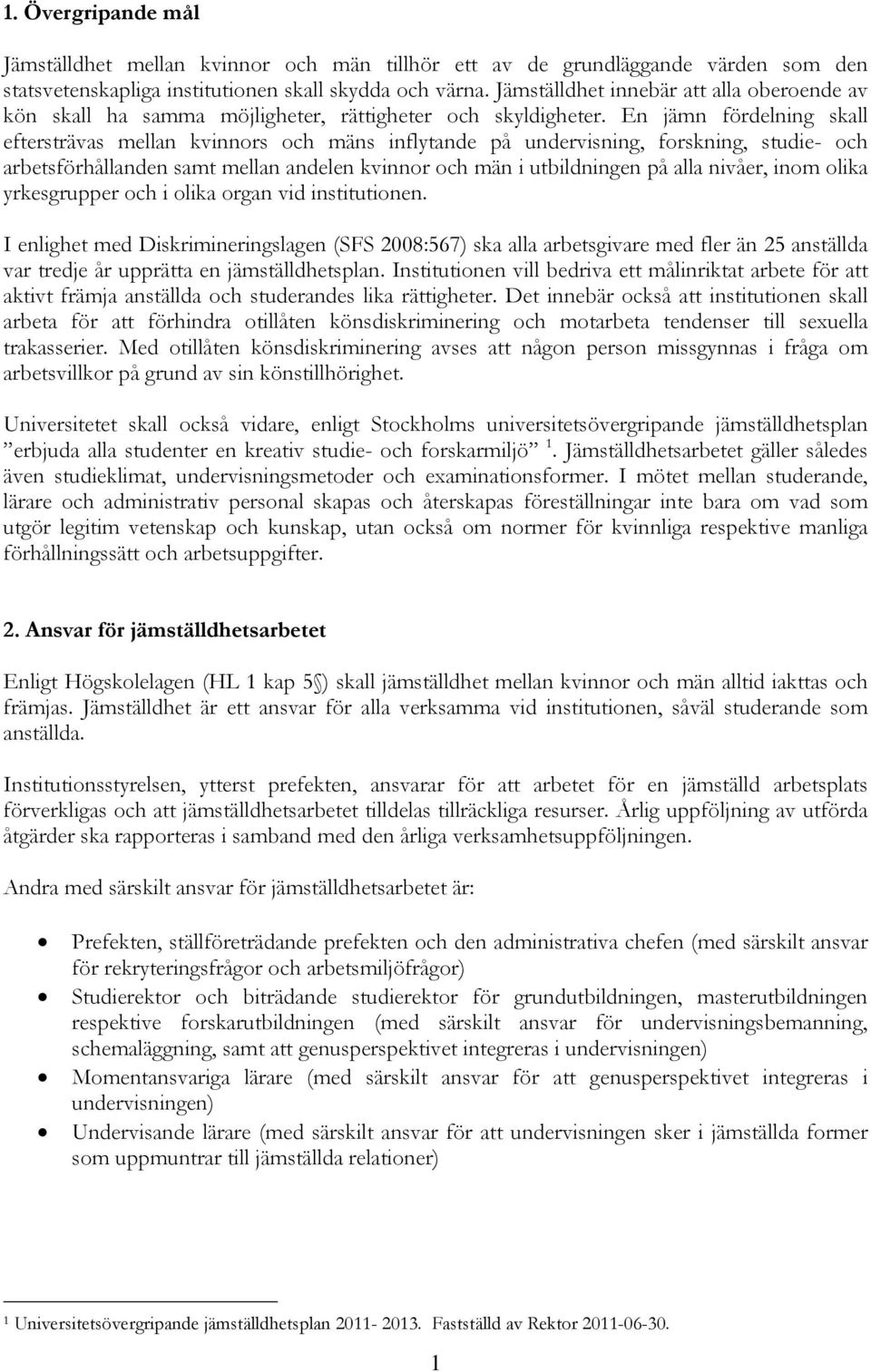 En jämn fördelning skall eftersträvas mellan kvinnors och mäns inflytande på undervisning, forskning, studie- och arbetsförhållanden samt mellan andelen kvinnor och män i utbildningen på alla nivåer,