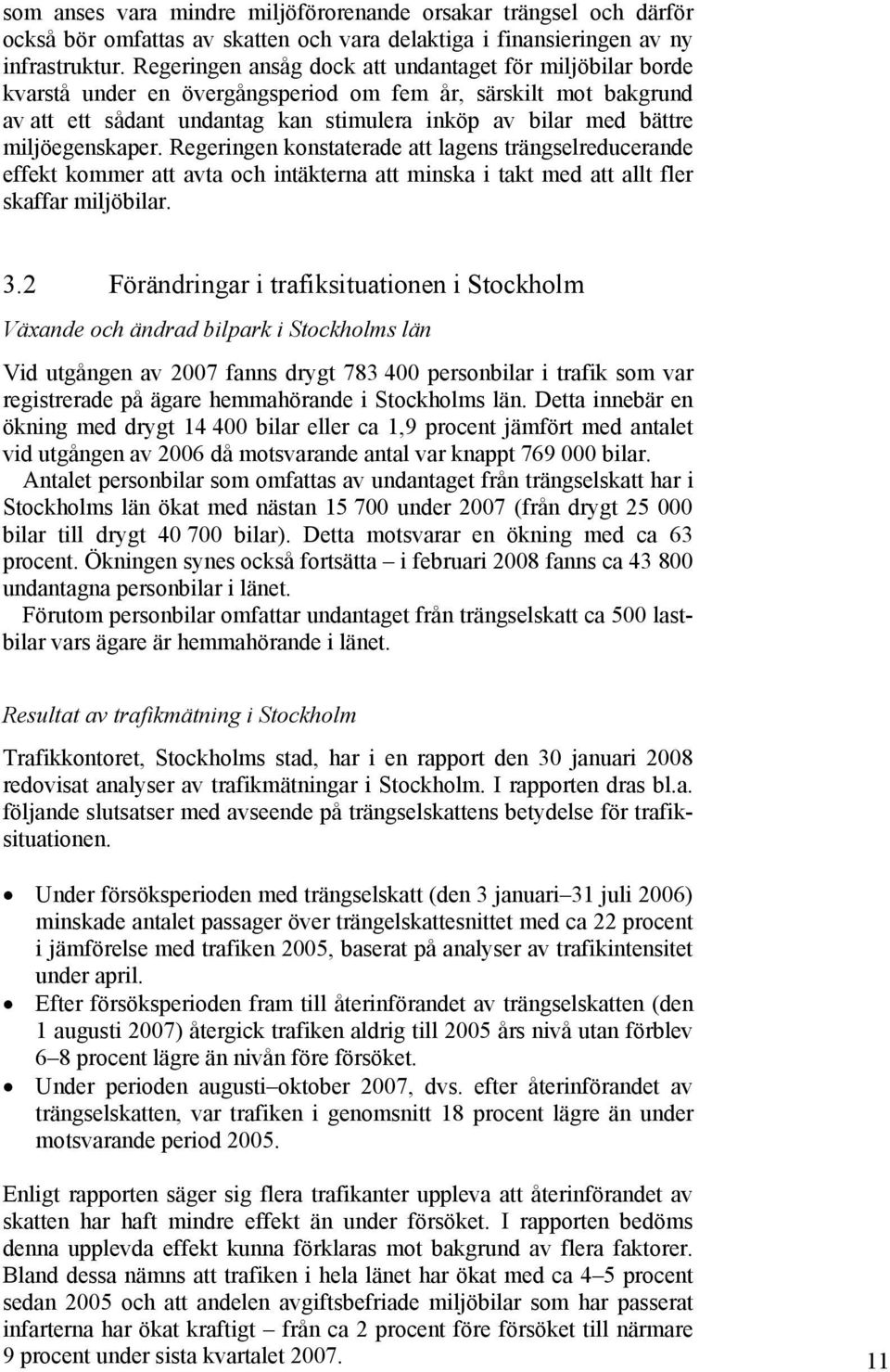 miljöegenskaper. Regeringen konstaterade att lagens trängselreducerande effekt kommer att avta och intäkterna att minska i takt med att allt fler skaffar miljöbilar. 3.