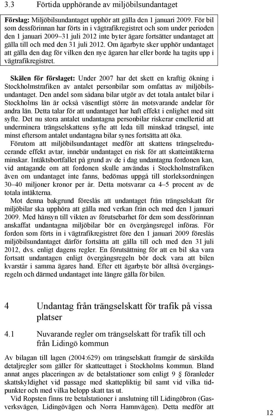 Om ägarbyte sker upphör undantaget att gälla den dag för vilken den nye ägaren har eller borde ha tagits upp i vägtrafikregistret.