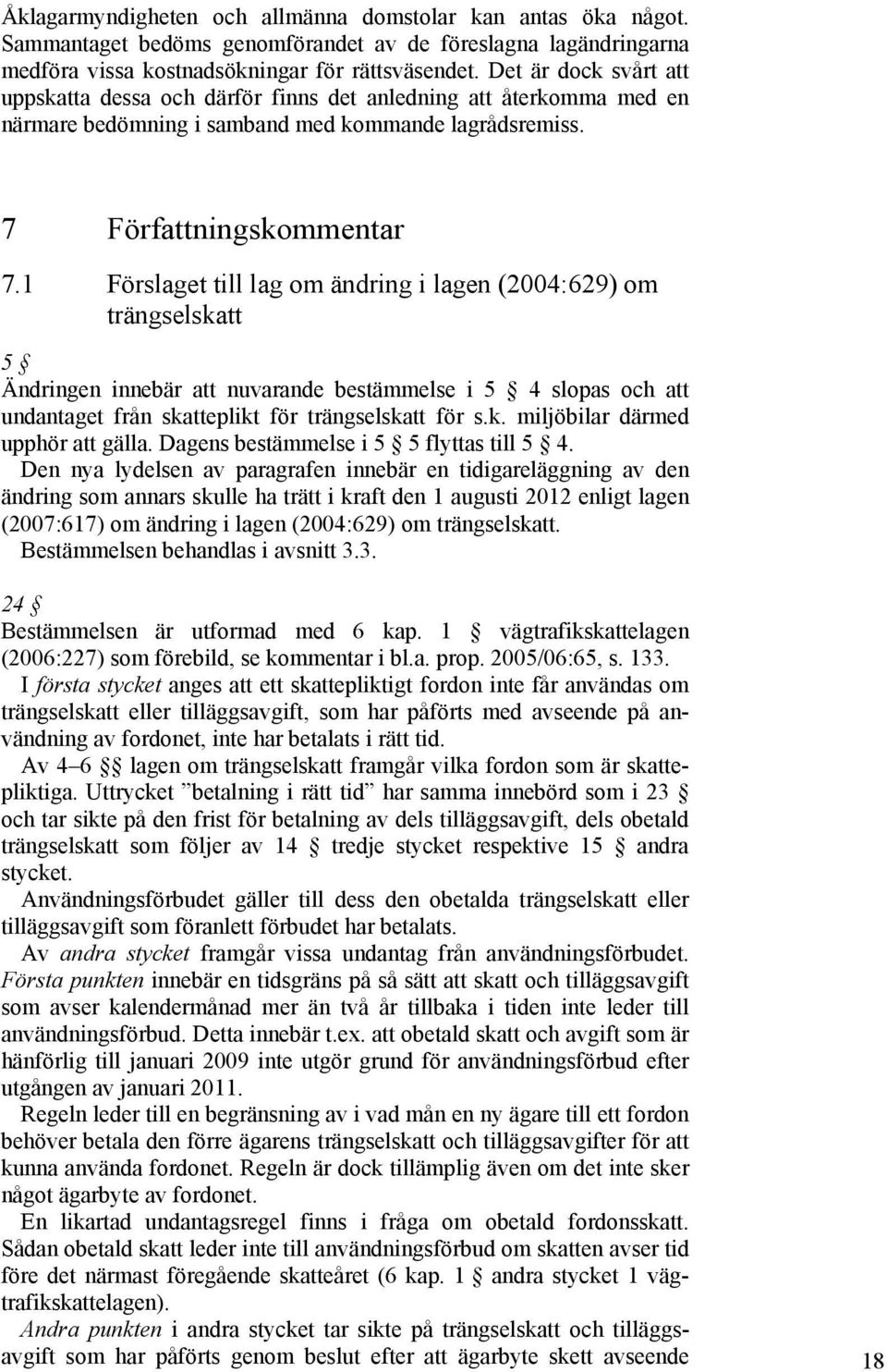 1 Förslaget till lag om ändring i lagen (2004:629) om trängselskatt 5 Ändringen innebär att nuvarande bestämmelse i 5 4 slopas och att undantaget från skatteplikt för trängselskatt för s.k. miljöbilar därmed upphör att gälla.