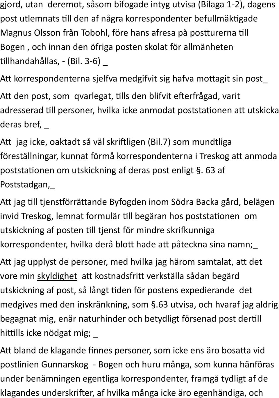 3-6) _ Att korrespondenterna sjelfva medgifvit sig hafva mottagit sin post_ Att den post, som qvarlegat, tills den blifvit efterfrågad, varit adresserad till personer, hvilka icke anmodat