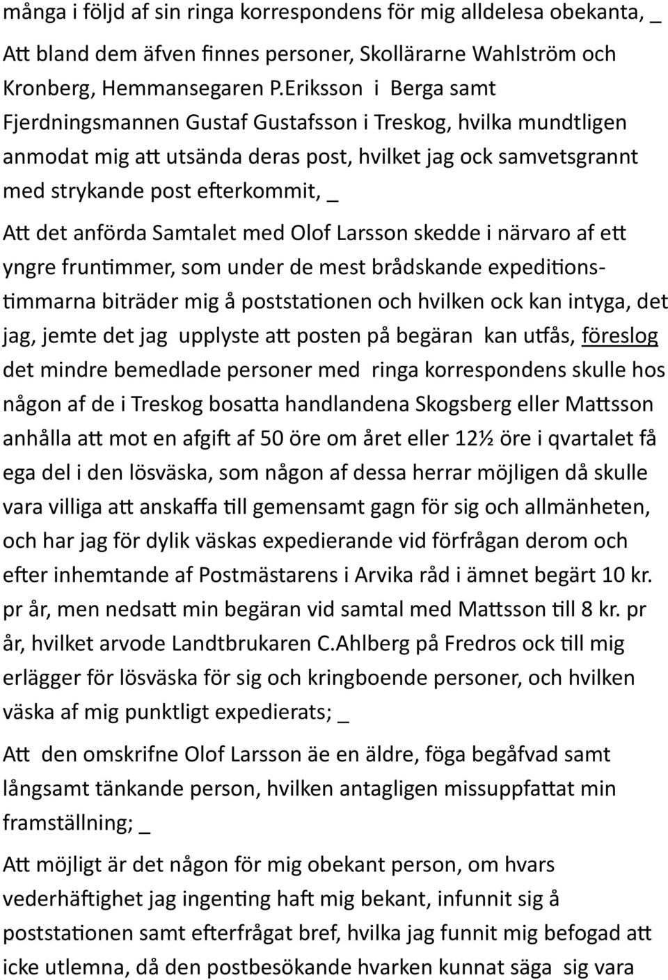 anförda Samtalet med Olof Larsson skedde i närvaro af ett yngre fruntimmer, som under de mest brådskande expeditionstimmarna biträder mig å poststationen och hvilken ock kan intyga, det jag, jemte