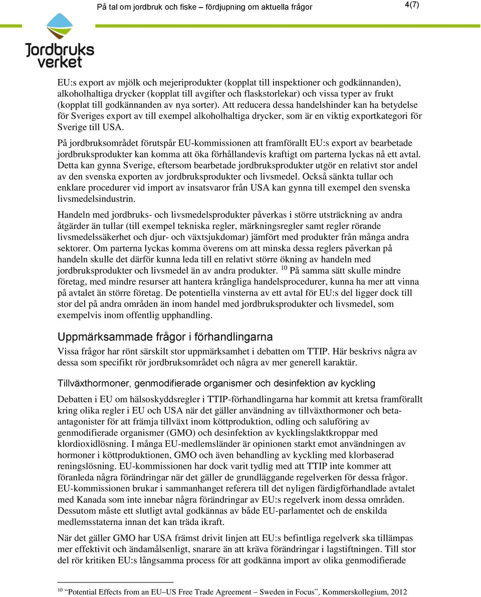 Att reducera dessa handelshinder kan ha betydelse för Sveriges export av till exempel alkoholhaltiga drycker, som är en viktig exportkategori för Sverige till USA.