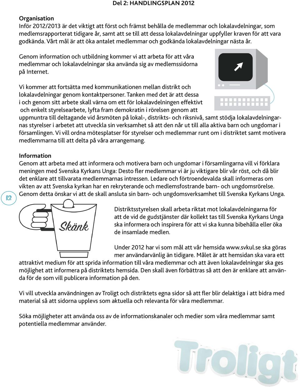 Genom information och utbildning kommer vi att arbeta för att våra medlemmar och lokalavdelningar ska använda sig av medlemssidorna på Internet.