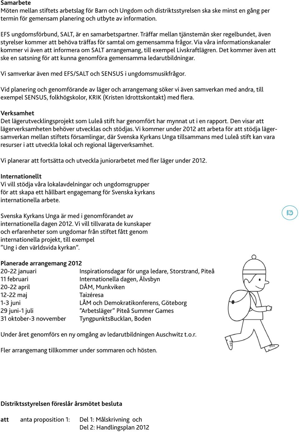 Via våra informationskanaler kommer vi även att informera om SALT arrangemang, till exempel Livskraftlägren. Det kommer även att ske en satsning för att kunna genomföra gemensamma ledarutbildningar.