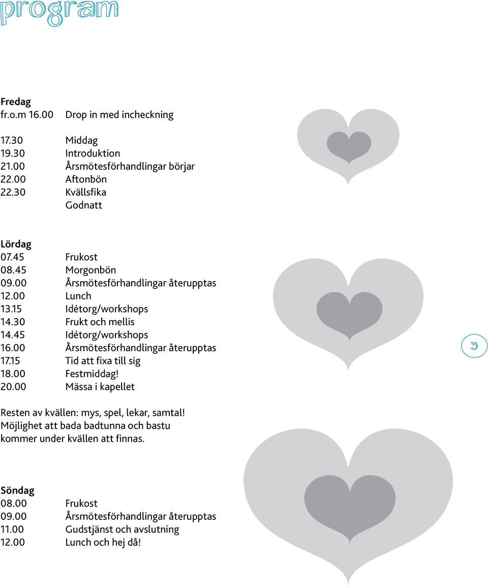 00 Årsmötesförhandlingar återupptas 17.15 Tid att fixa till sig 18.00 Festmiddag! 20.00 Mässa i kapellet Resten av kvällen: mys, spel, lekar, samtal!