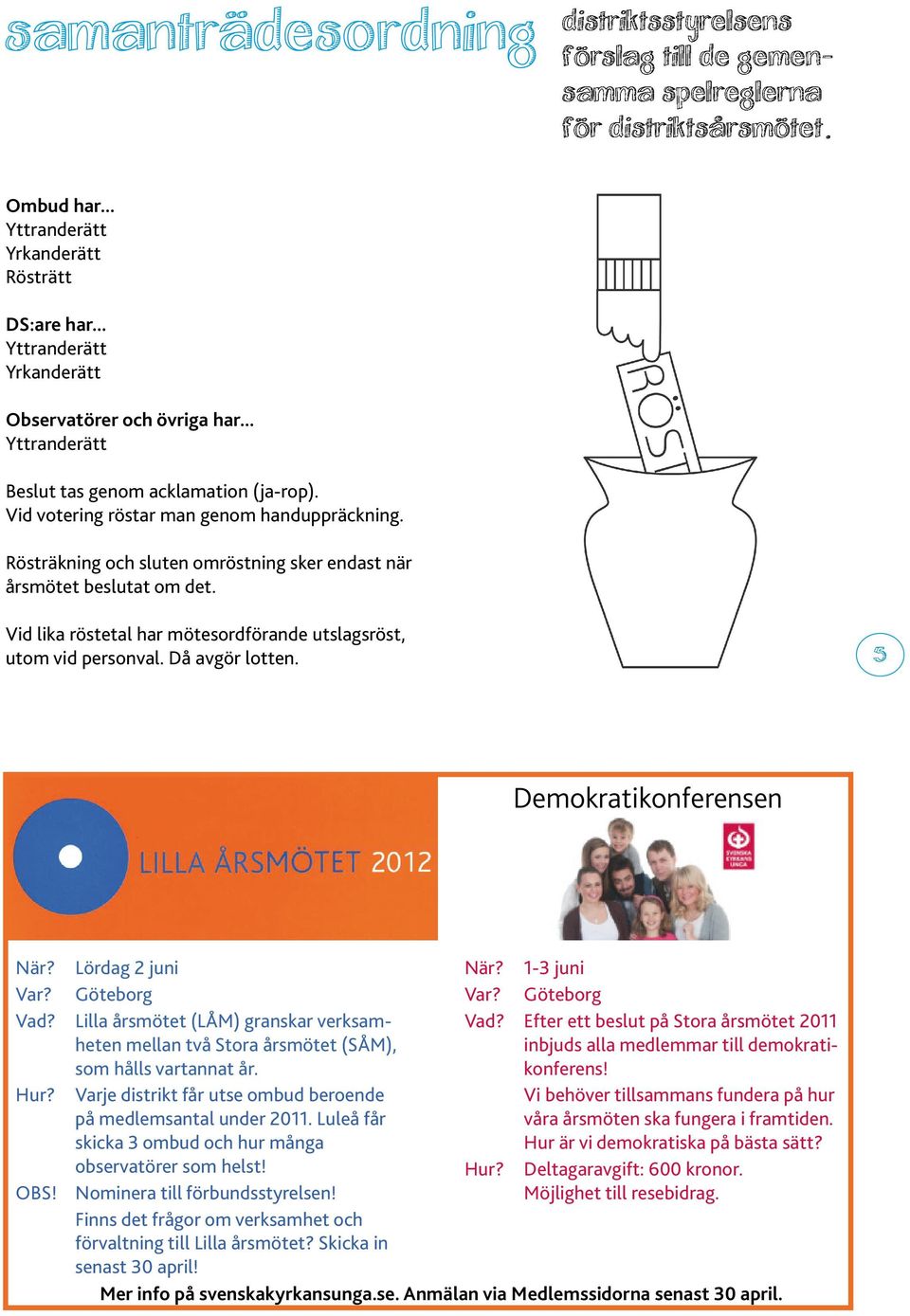 Då avgör lotten. Demokratikonferensen När? Var? Vad? Hur? OBS! Lördag 2 juni När? 1-3 juni Göteborg Var? Göteborg Lilla årsmötet (LÅM) granskar verksamheten Vad?