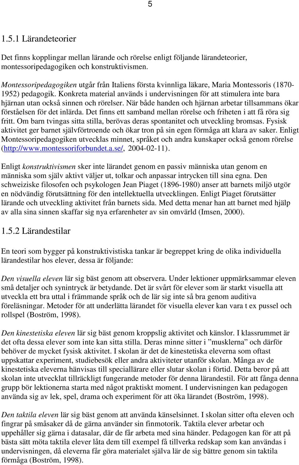 Konkreta material används i undervisningen för att stimulera inte bara hjärnan utan också sinnen och rörelser. När både handen och hjärnan arbetar tillsammans ökar förståelsen för det inlärda.
