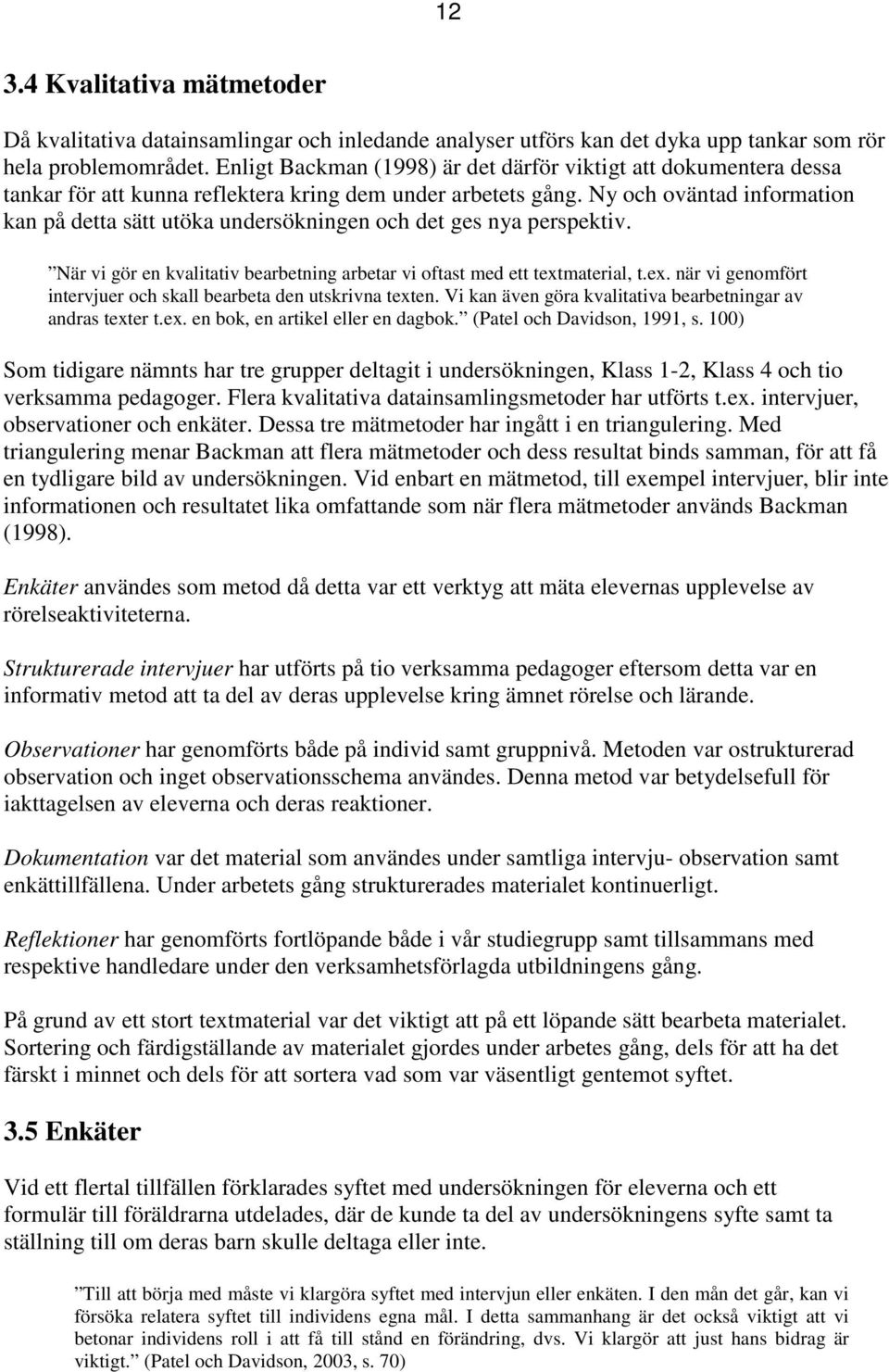 Ny och oväntad information kan på detta sätt utöka undersökningen och det ges nya perspektiv. När vi gör en kvalitativ bearbetning arbetar vi oftast med ett text