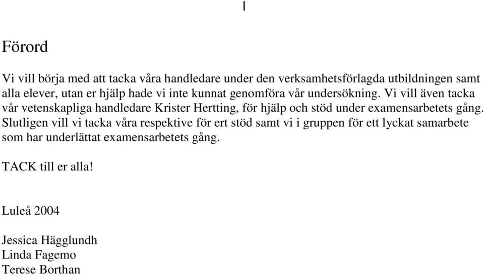 Vi vill även tacka vår vetenskapliga handledare Krister Hertting, för hjälp och stöd under examensarbetets gång.
