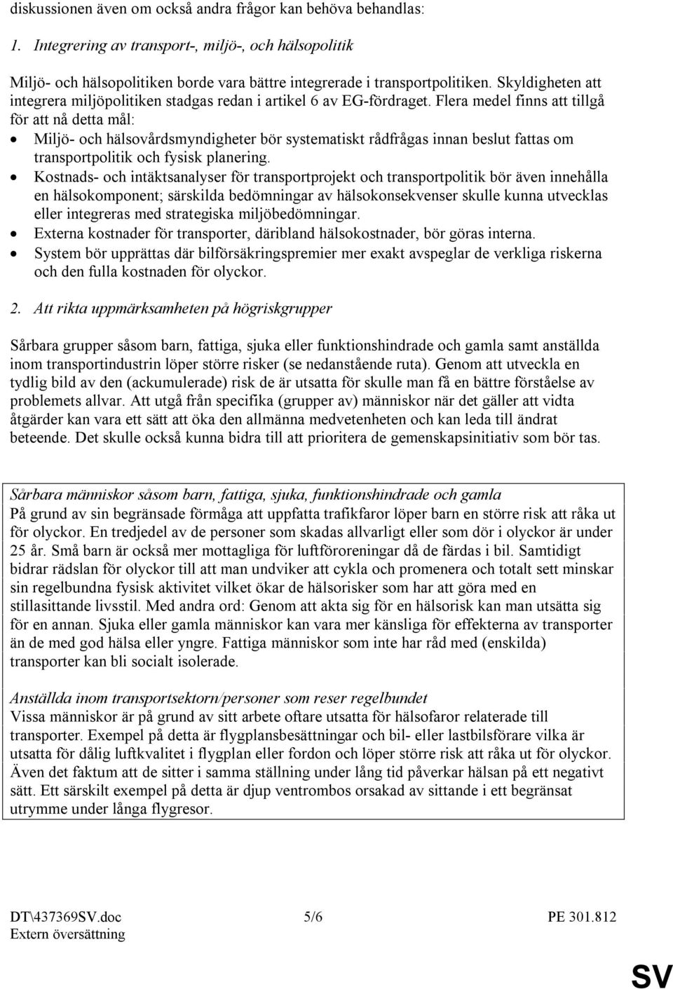 Flera medel finns att tillgå för att nå detta mål: Miljö- och hälsovårdsmyndigheter bör systematiskt rådfrågas innan beslut fattas om transportpolitik och fysisk planering.