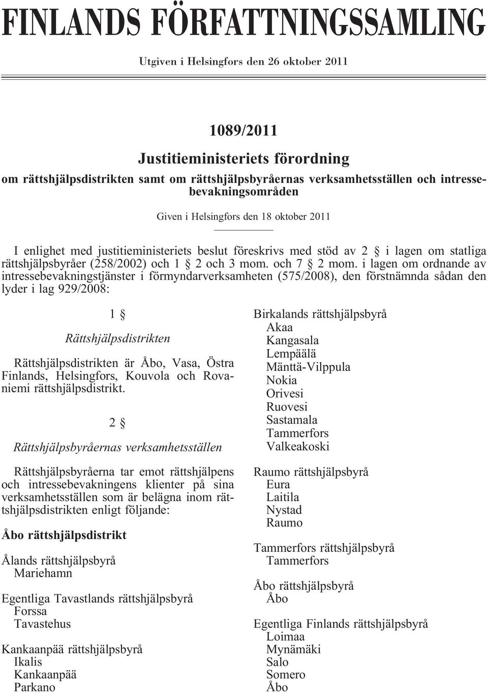 i lagen om ordnande av intressebevakningstjänster i förmyndarverksamheten (575/2008), den förstnämnda sådan den lyder i lag 929/2008: 1 Rättshjälpsdistrikten Rättshjälpsdistrikten är Åbo, Vasa, Östra