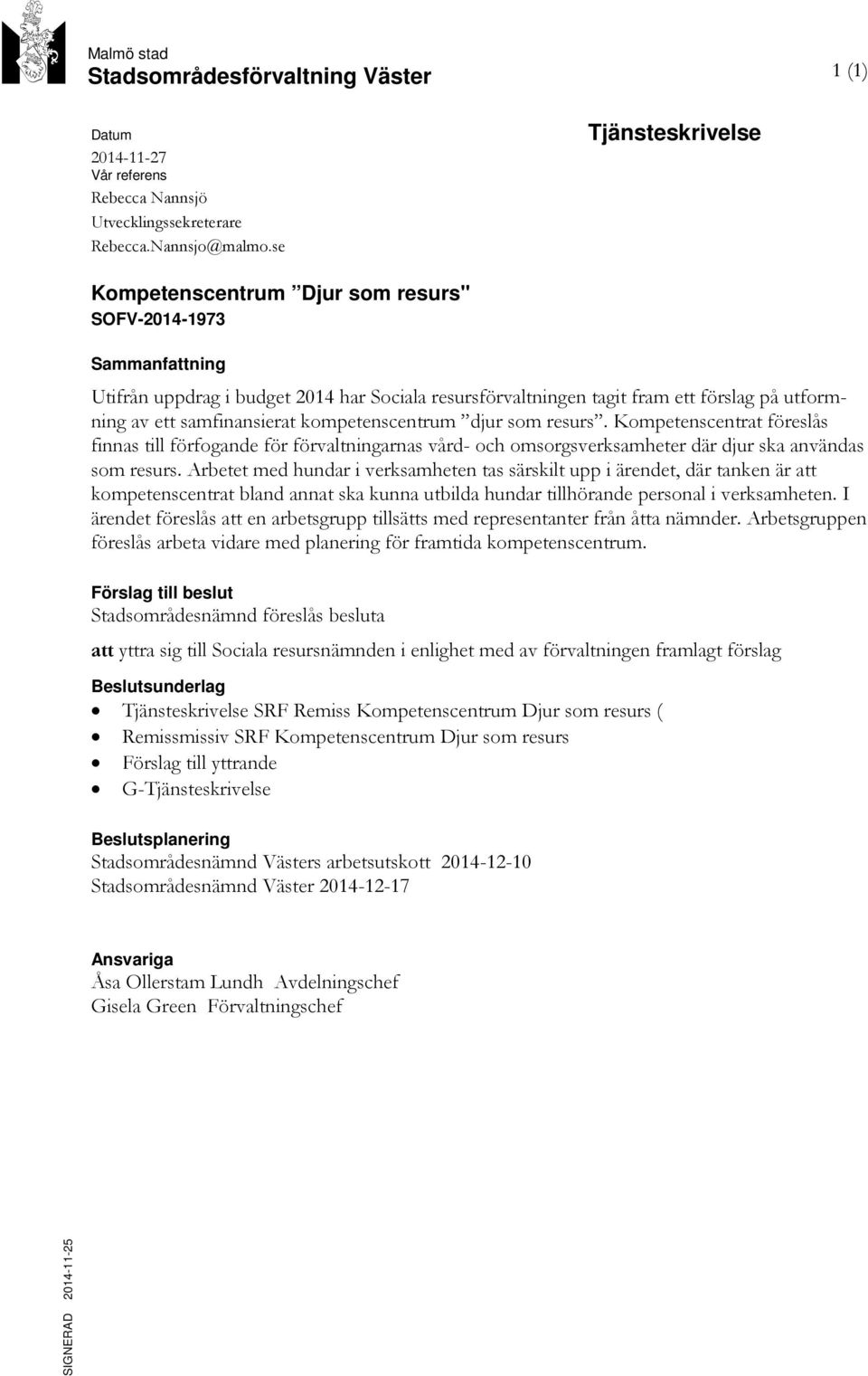 samfinansierat kompetenscentrum djur som resurs. Kompetenscentrat föreslås finnas till förfogande för förvaltningarnas vård- och omsorgsverksamheter där djur ska användas som resurs.