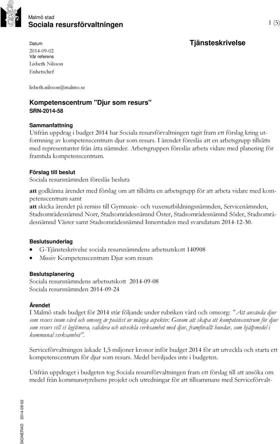 resurs. I ärendet föreslås att en arbetsgrupp tillsätts med representanter från åtta nämnder. Arbetsgruppen föreslås arbeta vidare med planering för framtida kompetenscentrum.