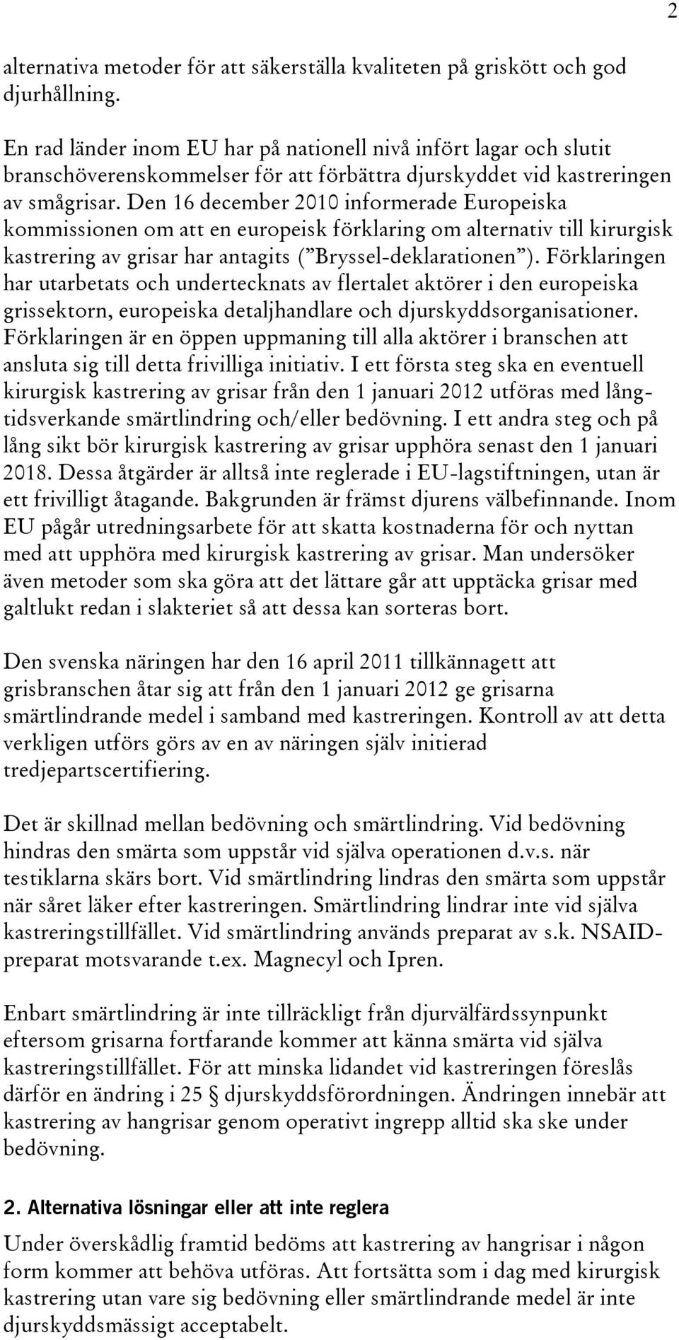 Den 16 december 2010 informerade Europeiska kommissionen om att en europeisk förklaring om alternativ till kirurgisk kastrering av grisar har antagits ( Bryssel-deklarationen ).