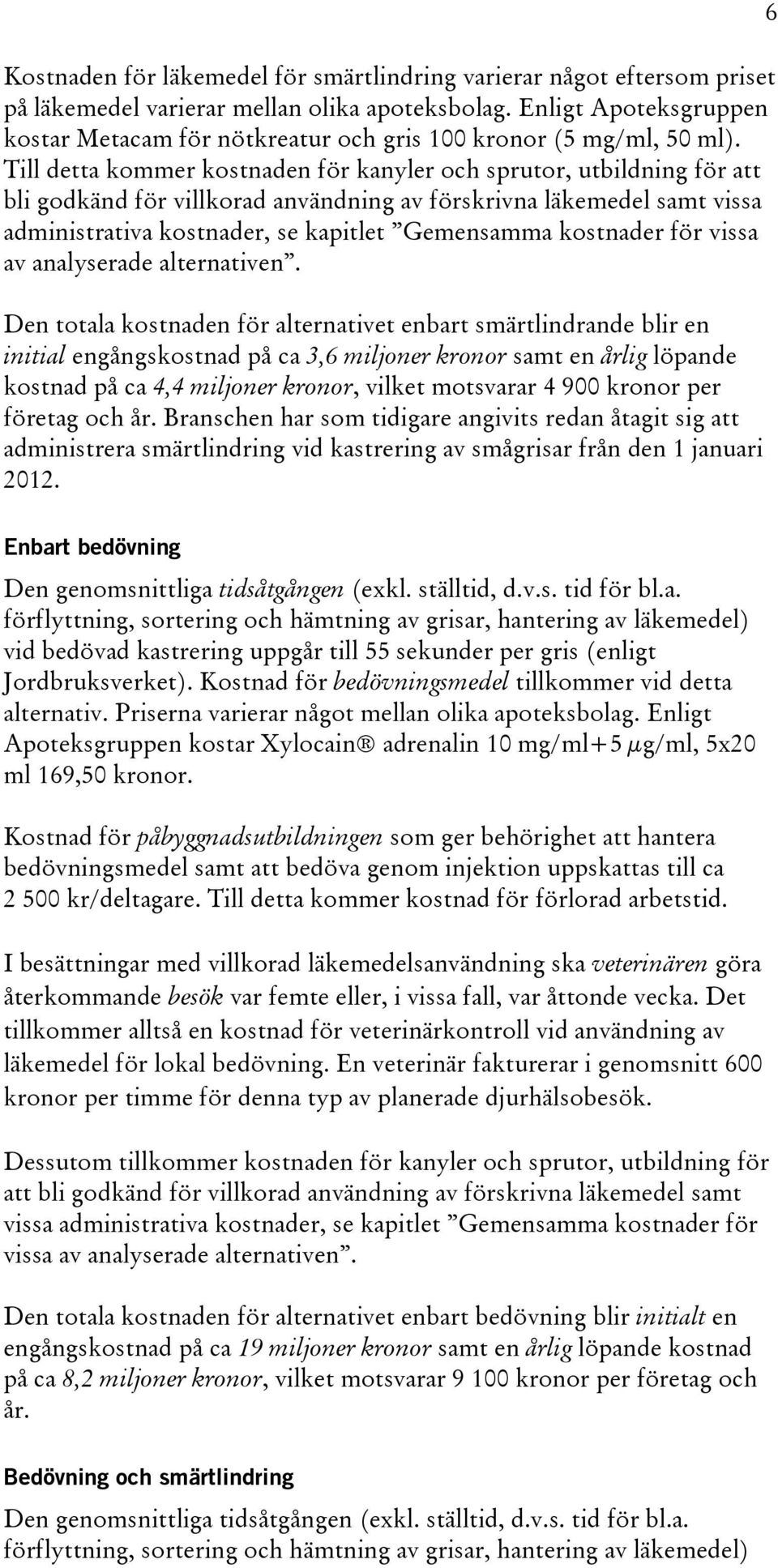 Till detta kommer kostnaden för kanyler och sprutor, utbildning för att bli godkänd för villkorad användning av förskrivna läkemedel samt vissa administrativa kostnader, se kapitlet Gemensamma