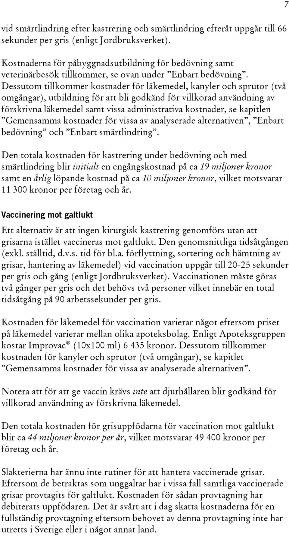 Dessutom tillkommer kostnader för läkemedel, kanyler och sprutor (två omgångar), utbildning för att bli godkänd för villkorad användning av förskrivna läkemedel samt vissa administrativa kostnader,