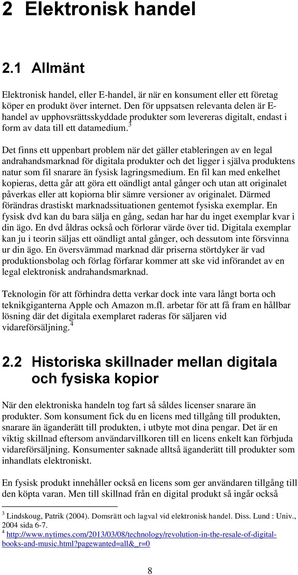 3 Det finns ett uppenbart problem när det gäller etableringen av en legal andrahandsmarknad för digitala produkter och det ligger i själva produktens natur som fil snarare än fysisk lagringsmedium.
