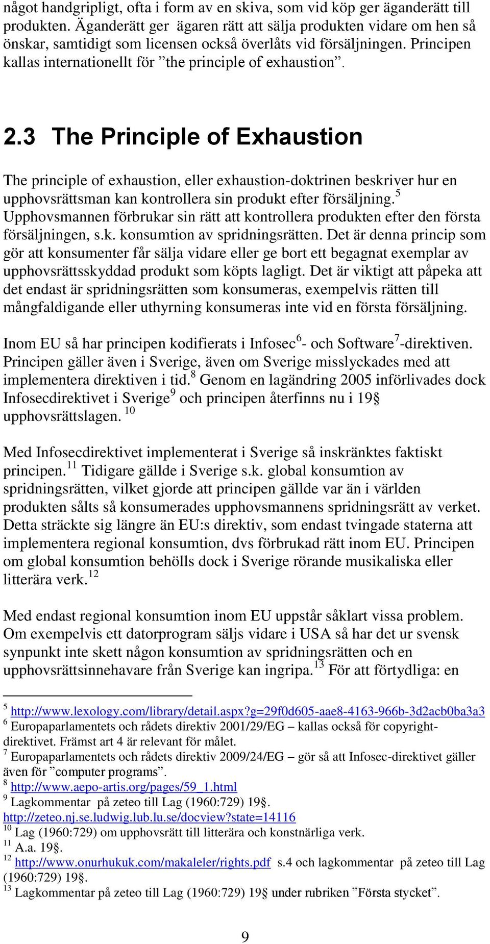 3 The Principle of Exhaustion The principle of exhaustion, eller exhaustion-doktrinen beskriver hur en upphovsrättsman kan kontrollera sin produkt efter försäljning.