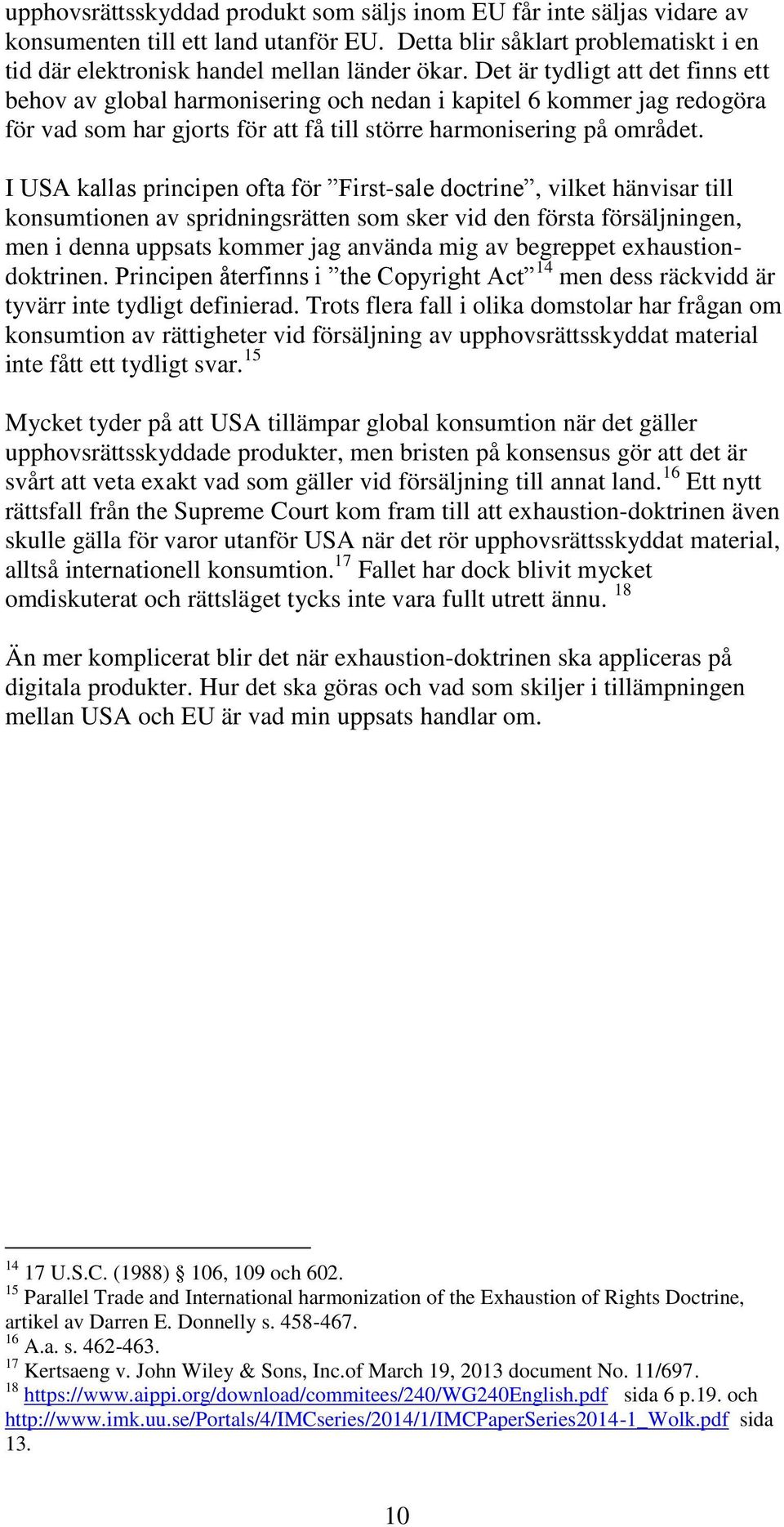 I USA kallas principen ofta för First-sale doctrine, vilket hänvisar till konsumtionen av spridningsrätten som sker vid den första försäljningen, men i denna uppsats kommer jag använda mig av