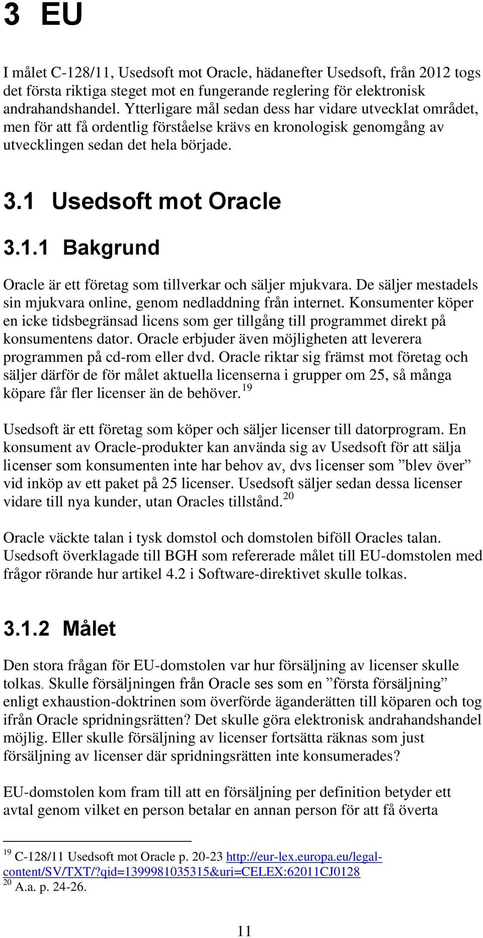 Usedsoft mot Oracle 3.1.1 Bakgrund Oracle är ett företag som tillverkar och säljer mjukvara. De säljer mestadels sin mjukvara online, genom nedladdning från internet.