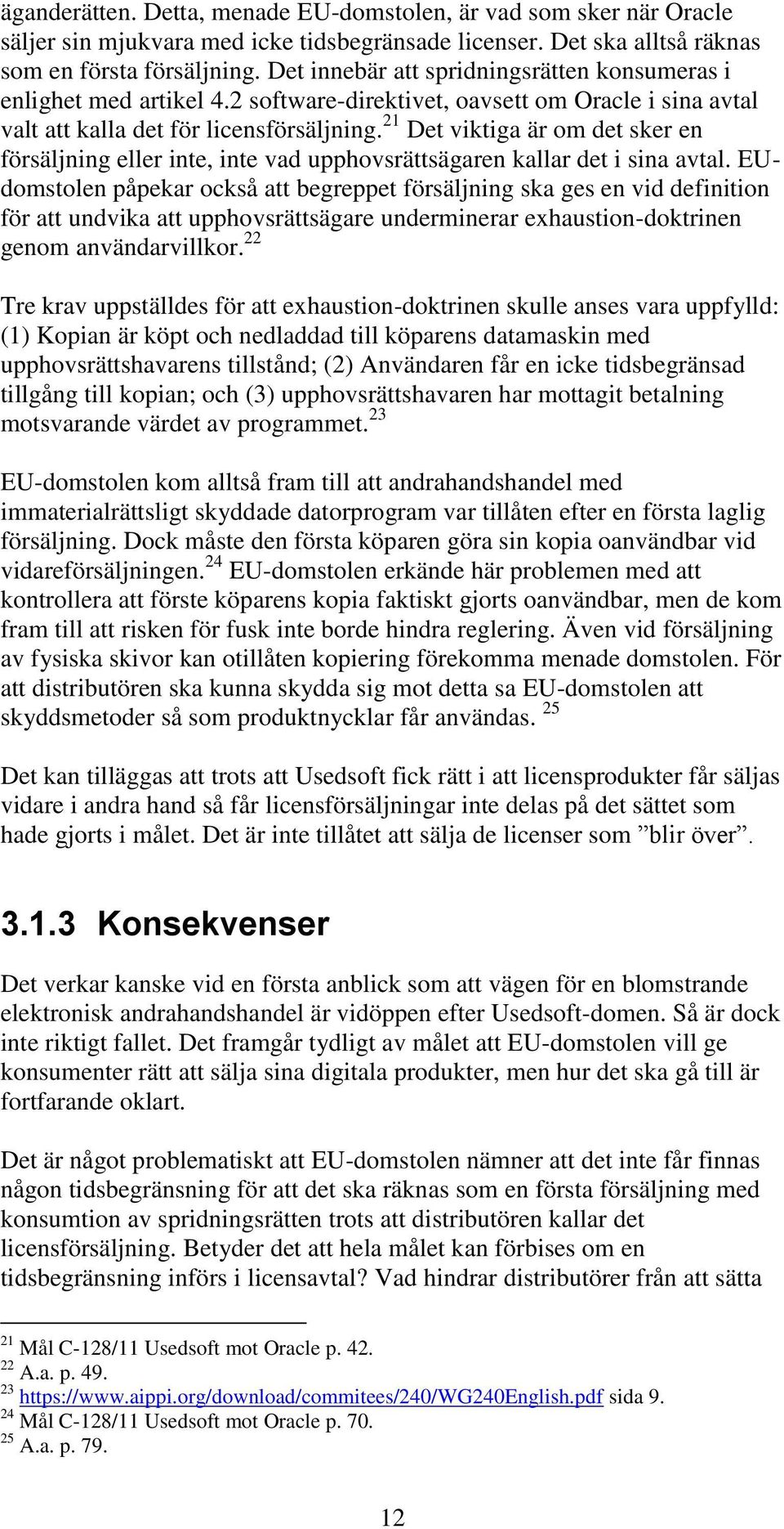 21 Det viktiga är om det sker en försäljning eller inte, inte vad upphovsrättsägaren kallar det i sina avtal.