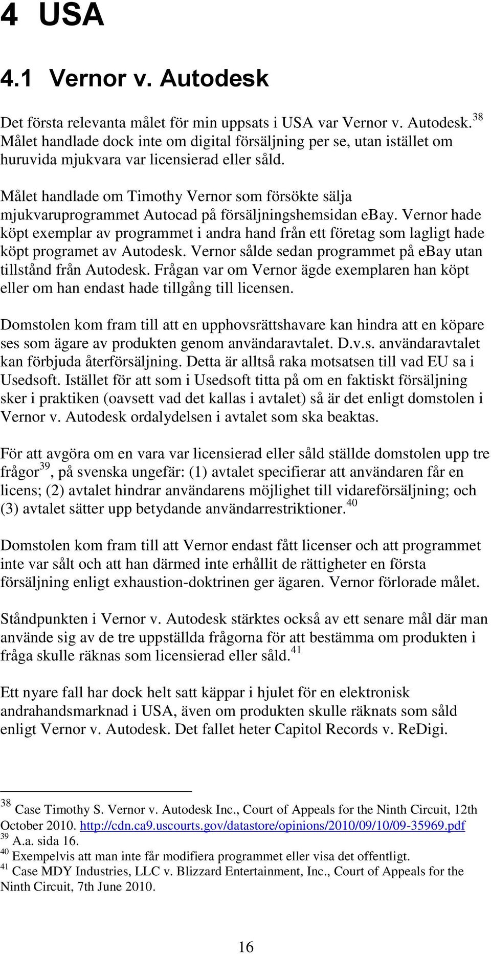 Vernor hade köpt exemplar av programmet i andra hand från ett företag som lagligt hade köpt programet av Autodesk. Vernor sålde sedan programmet på ebay utan tillstånd från Autodesk.