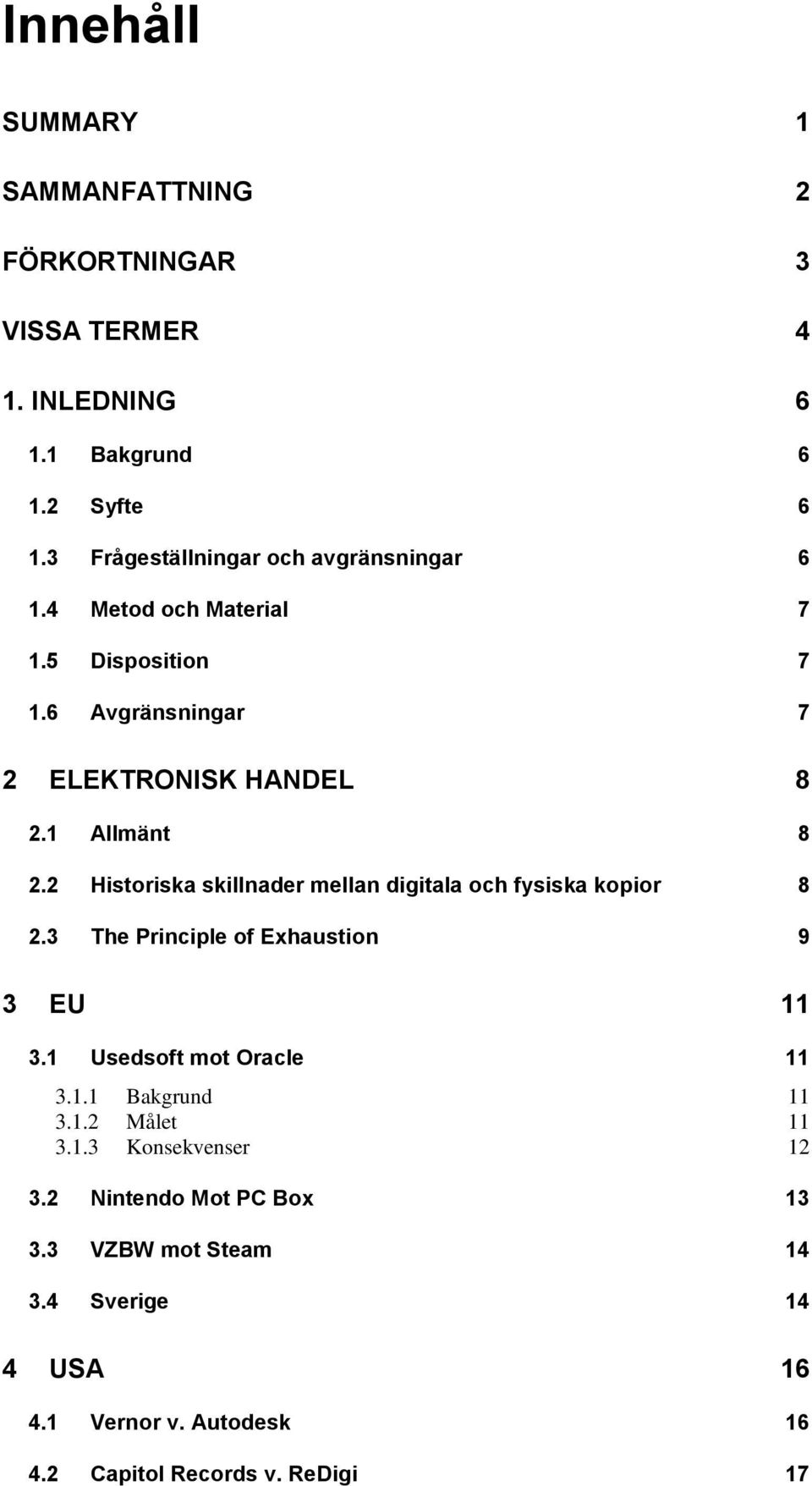 2 Historiska skillnader mellan digitala och fysiska kopior 8 2.3 The Principle of Exhaustion 9 3 EU 11 3.1 Usedsoft mot Oracle 11 3.1.1 Bakgrund 11 3.