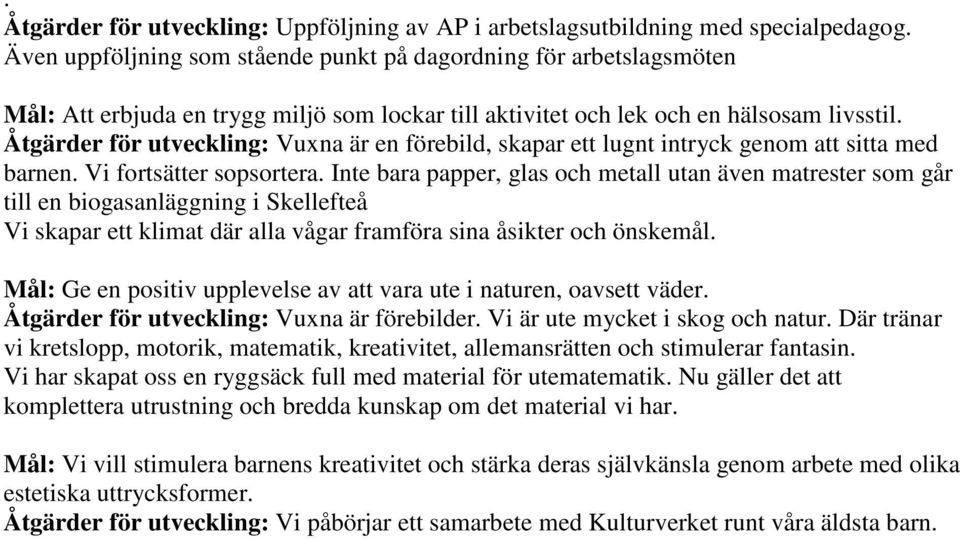 Åtgärder för utveckling: Vuxna är en förebild, skapar ett lugnt intryck genom att sitta med barnen. Vi fortsätter sopsortera.
