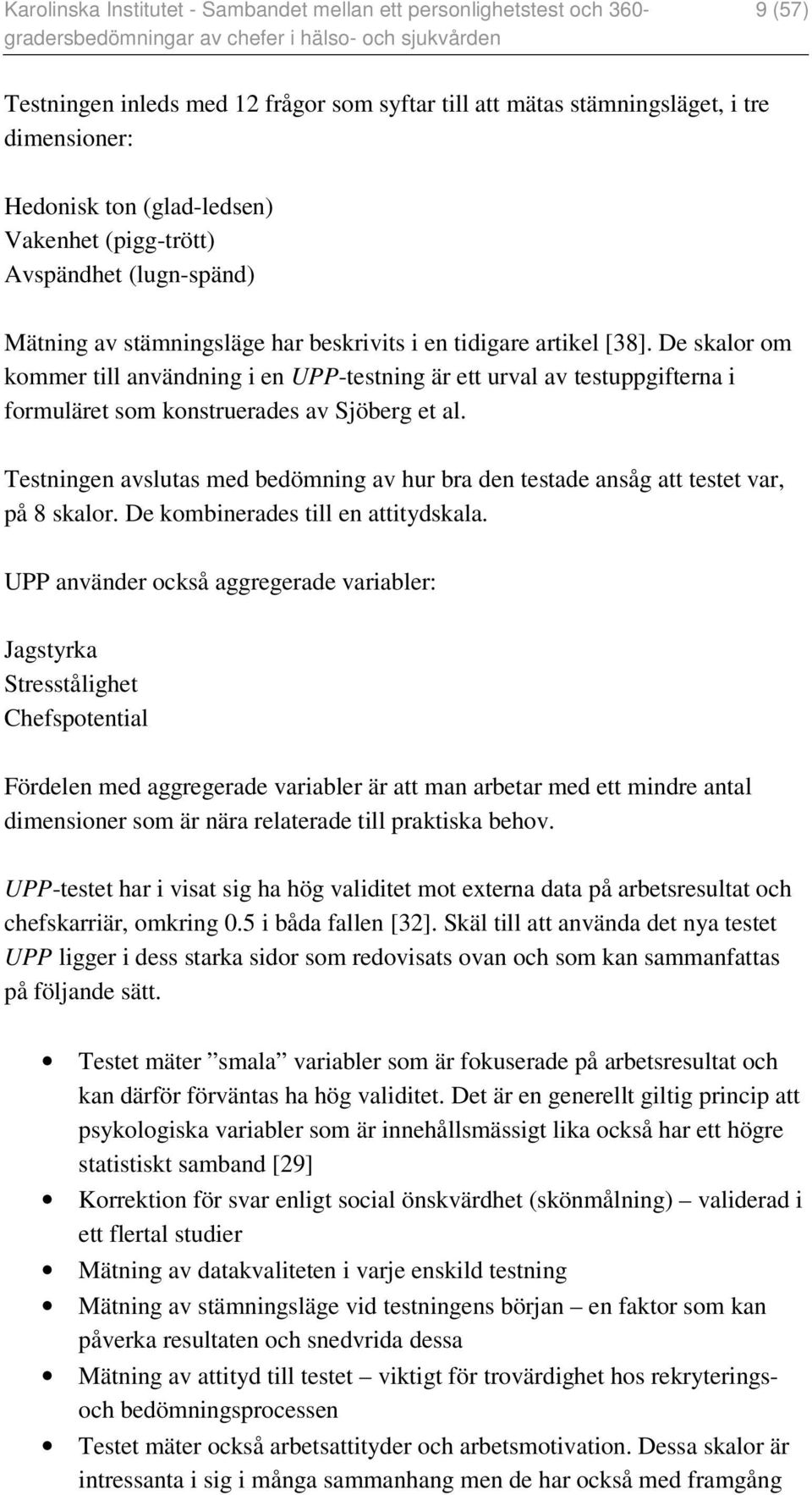 Testningen avslutas med bedömning av hur bra den testade ansåg att testet var, på 8 skalor. De kombinerades till en attitydskala.