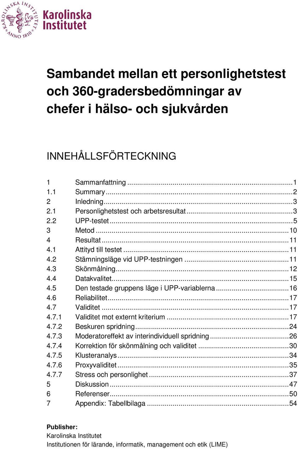 ..15 4.5 Den testade gruppens läge i UPP-variablerna...16 4.6 Reliabilitet...17 4.7 Validitet...17 4.7.1 Validitet mot externt kriterium...17 4.7.2 Beskuren spridning...24 4.7.3 Moderatoreffekt av interindividuell spridning.