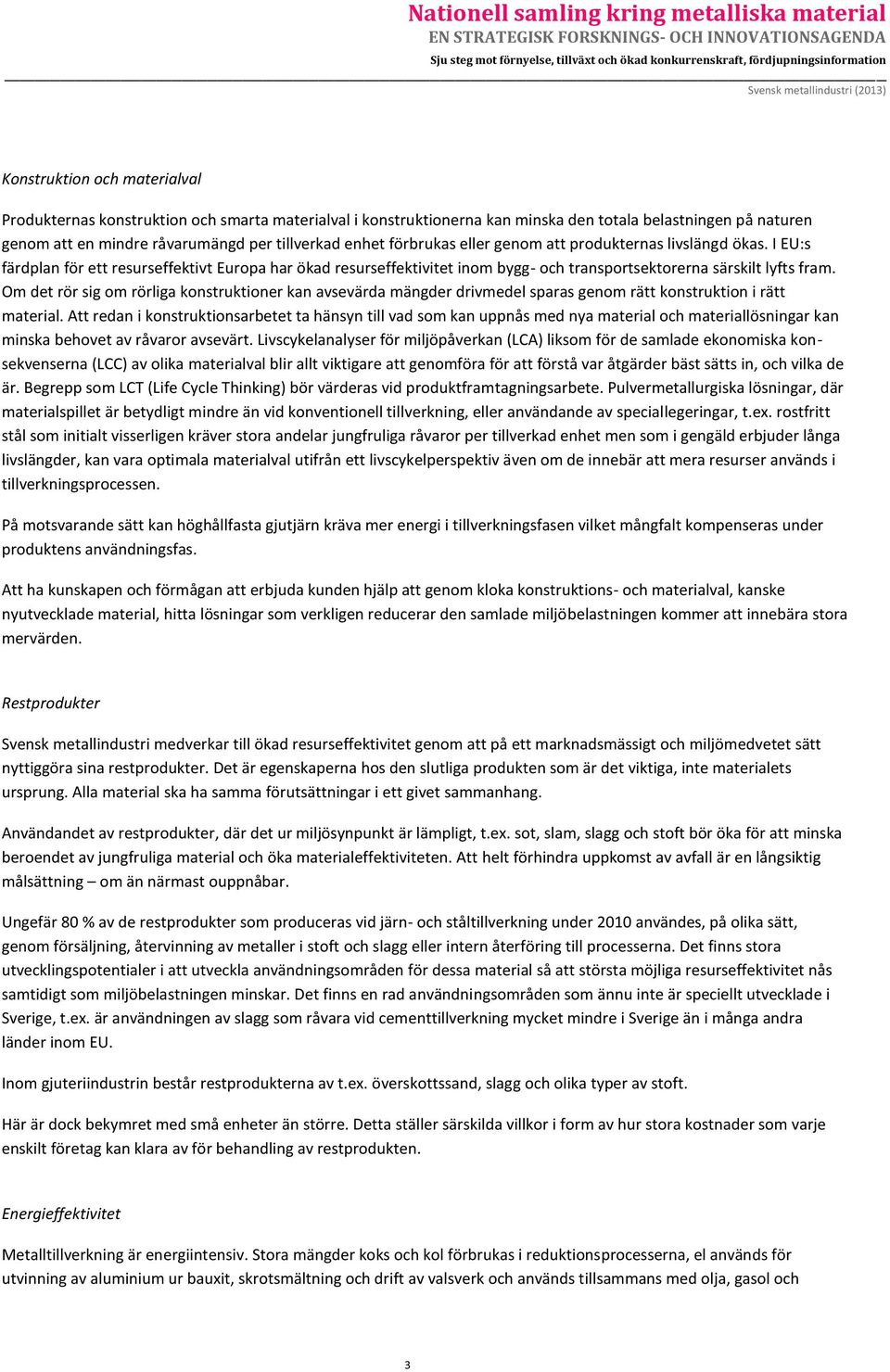 Om det rör sig om rörliga konstruktioner kan avsevärda mängder drivmedel sparas genom rätt konstruktion i rätt material.