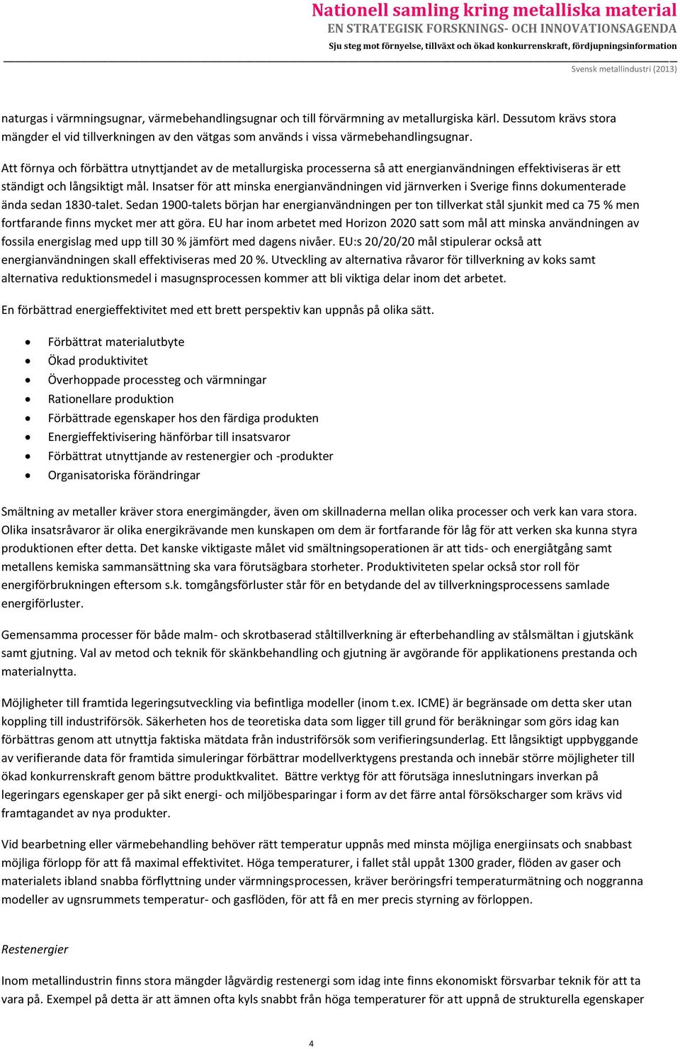 Insatser för att minska energianvändningen vid järnverken i Sverige finns dokumenterade ända sedan 1830-talet.