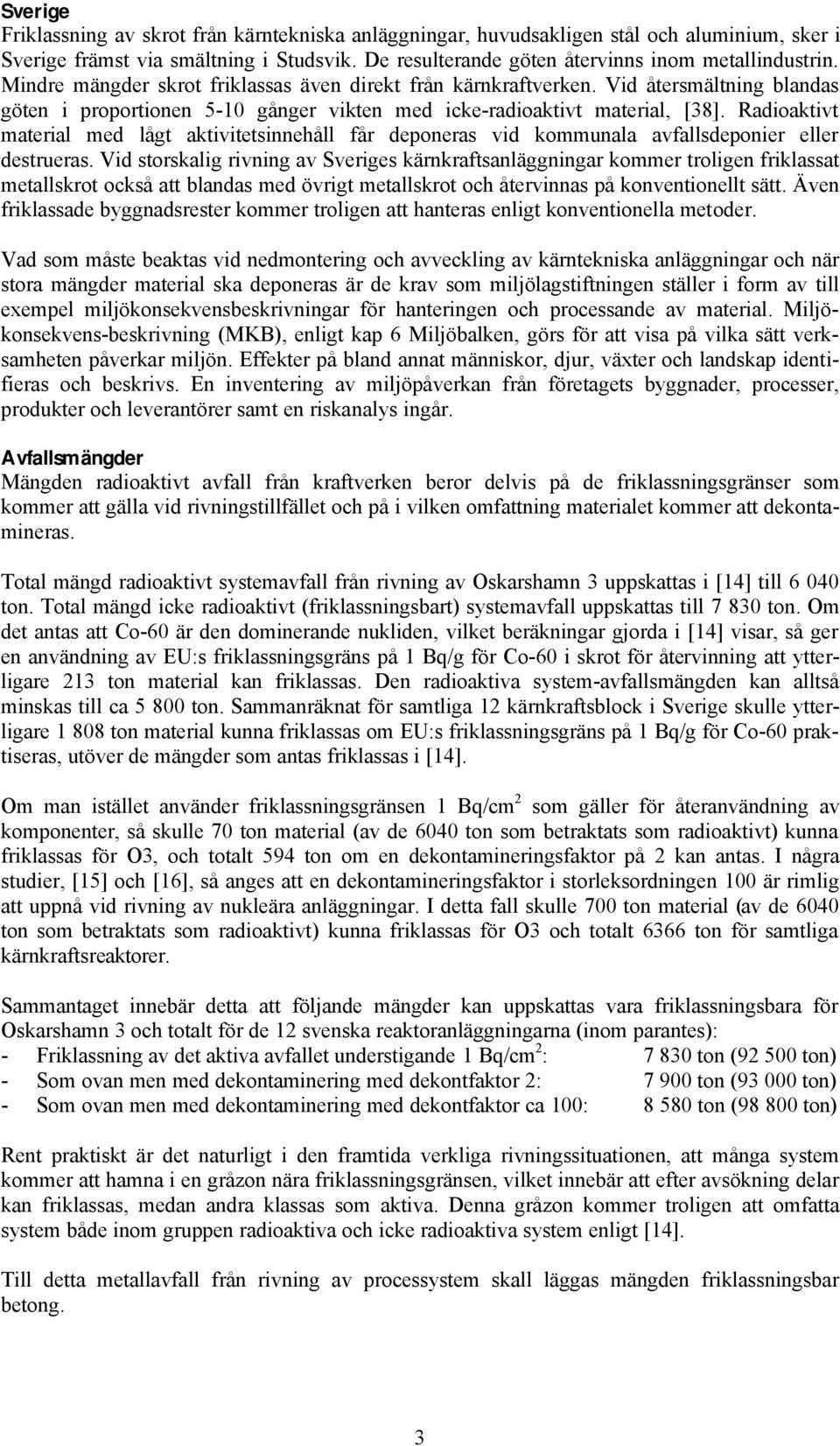 Radioaktivt material med lågt aktivitetsinnehåll får deponeras vid kommunala avfallsdeponier eller destrueras.
