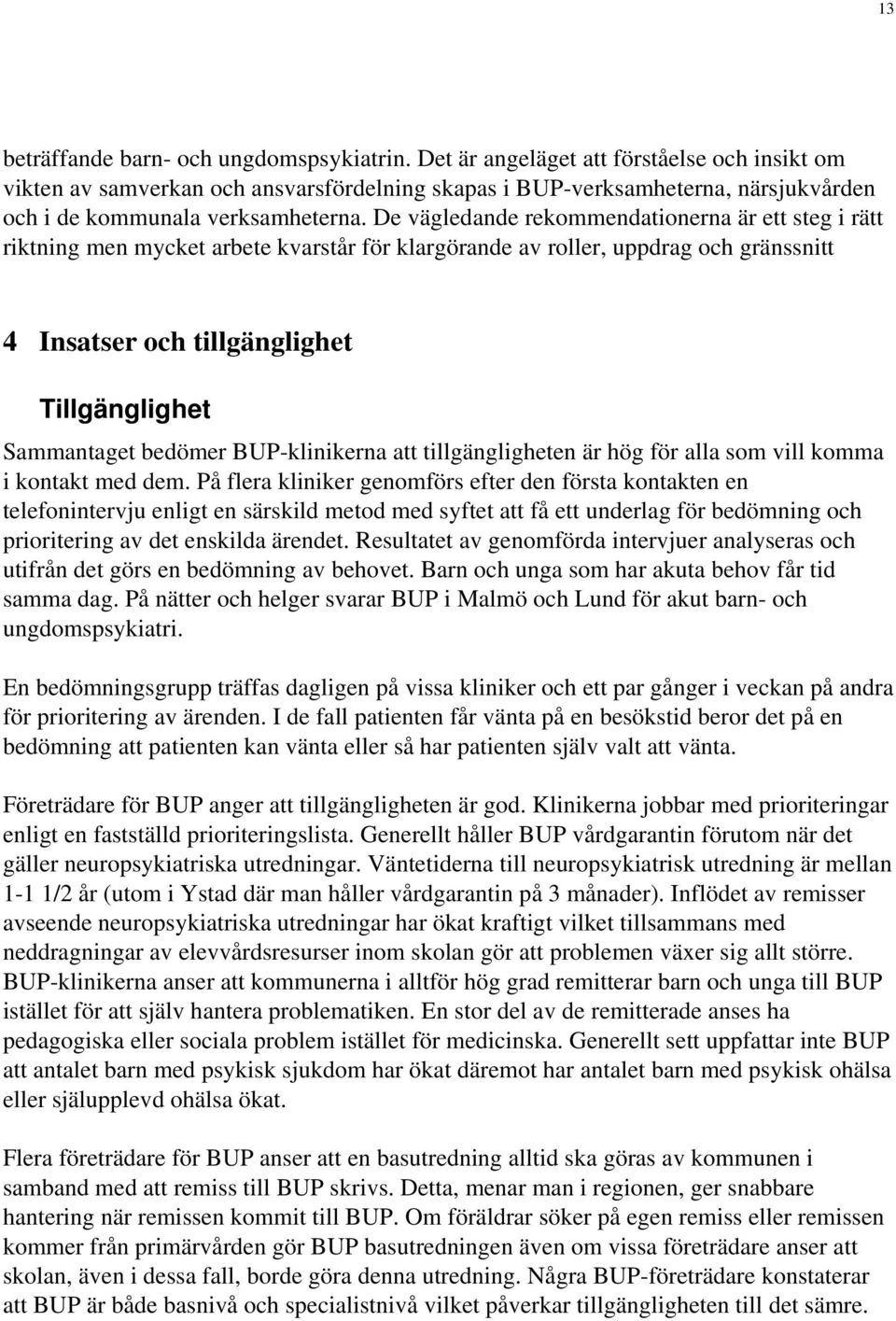 De vägledande rekommendationerna är ett steg i rätt riktning men mycket arbete kvarstår för klargörande av roller, uppdrag och gränssnitt 4 Insatser och tillgänglighet Tillgänglighet Sammantaget