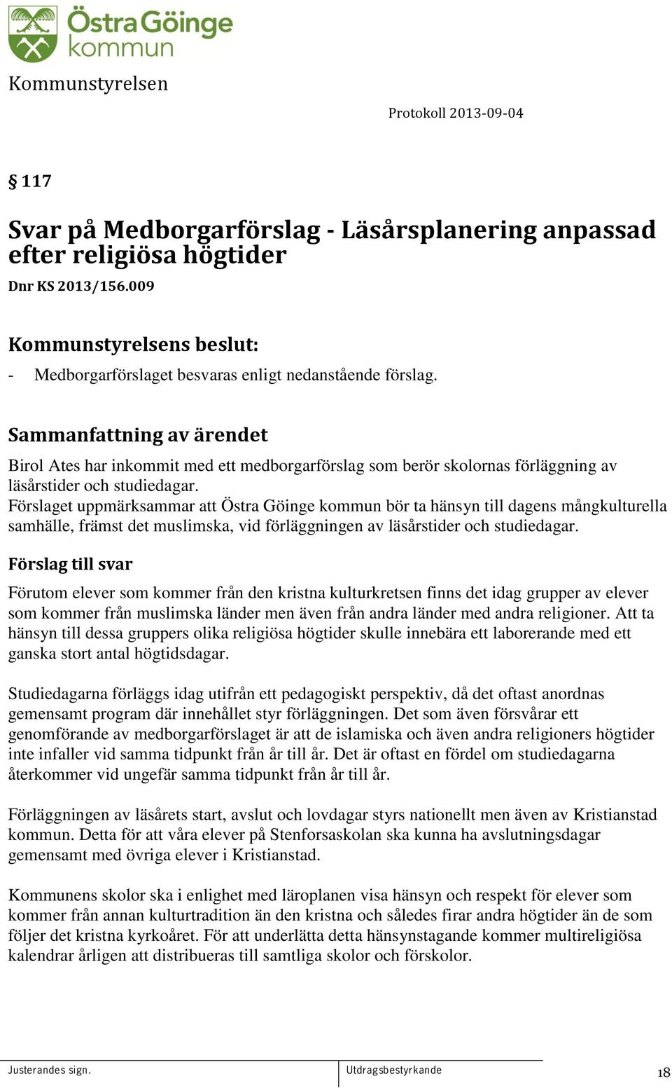 Förslaget uppmärksammar att Östra Göinge kommun bör ta hänsyn till dagens mångkulturella samhälle, främst det muslimska, vid förläggningen av läsårstider och studiedagar.